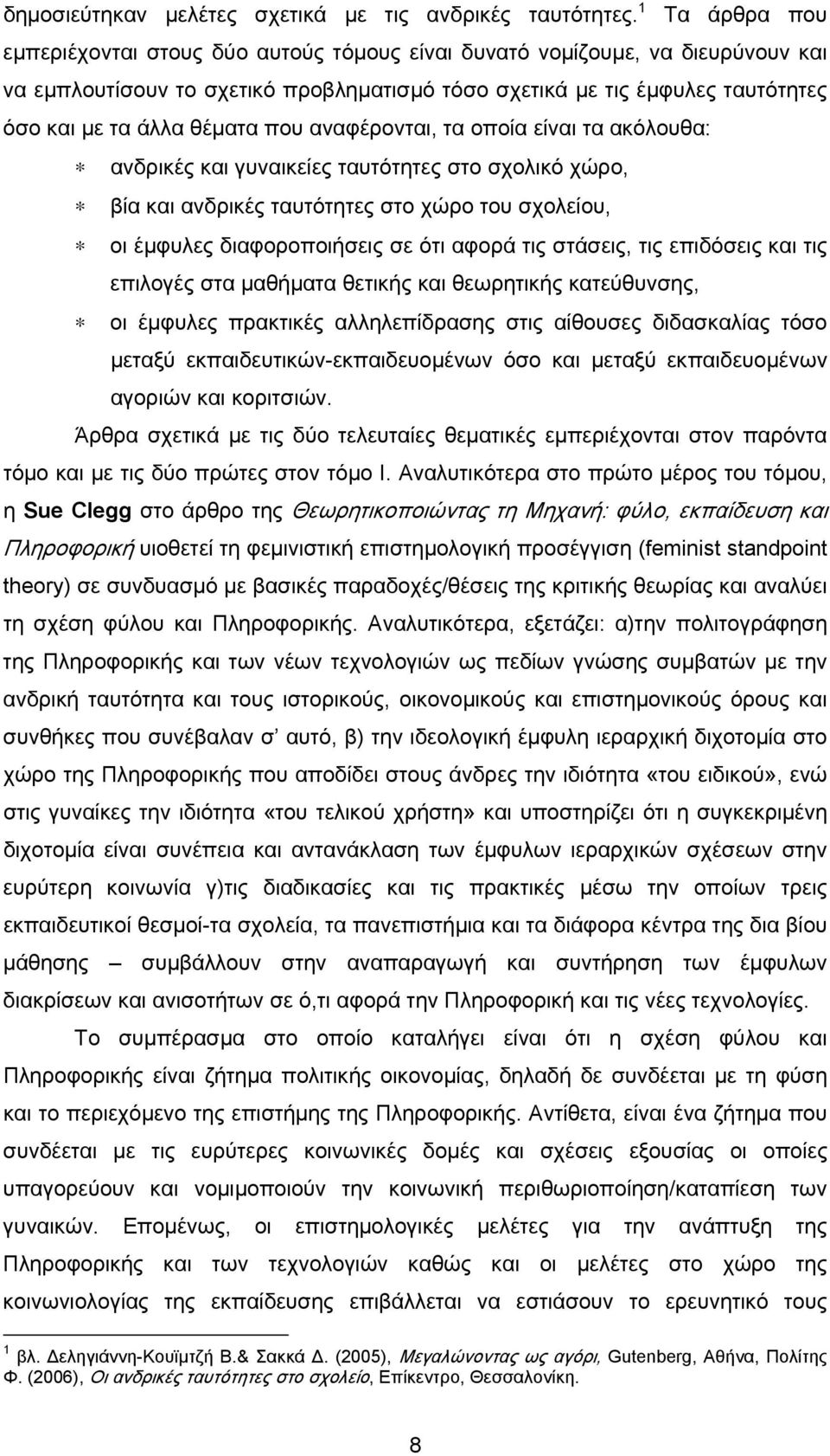 θέματα που αναφέρονται, τα οποία είναι τα ακόλουθα: ανδρικές και γυναικείες ταυτότητες στο σχολικό χώρο, βία και ανδρικές ταυτότητες στο χώρο του σχολείου, οι έμφυλες διαφοροποιήσεις σε ότι αφορά τις