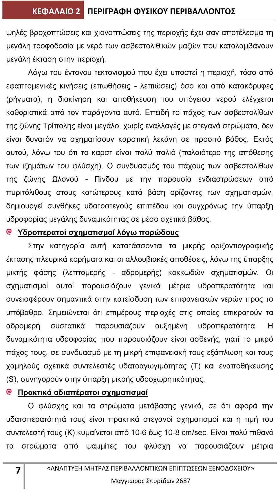 Λόγω του έντονου τεκτονισμού που έχει υποστεί η περιοχή, τόσο από εφαπτομενικές κινήσεις (επωθήσεις - λεπιώσεις) όσο και από κατακόρυφες (ρήγματα), η διακίνηση και αποθήκευση του υπόγειου νερού