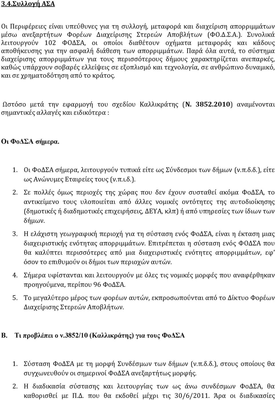 Παρά όλα αυτά, το σύστημα διαχείρισης απορριμμάτων για τους περισσότερους δήμους χαρακτηρίζεται ανεπαρκές, καθώς υπάρχουν σοβαρές ελλείψεις σε εξοπλισμό και τεχνολογία, σε ανθρώπινο δυναμικό, και σε