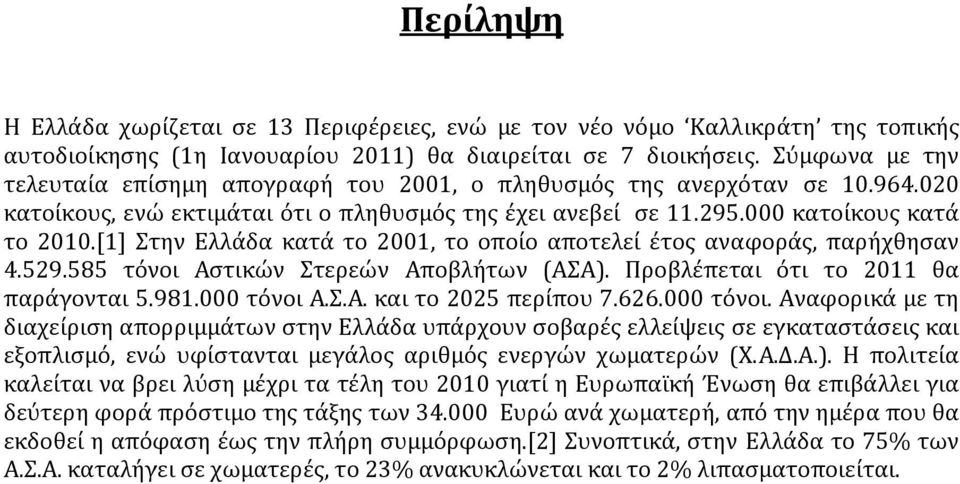 [1] Στην Ελλάδα κατά το 2001, το οποίο αποτελεί έτος αναφοράς, παρήχθησαν 4.529.585 τόνοι Αστικών Στερεών Αποβλήτων (ΑΣΑ). Προβλέπεται ότι το 2011 θα παράγονται 5.981.000 τόνοι Α.Σ.Α. και το 2025 περίπου 7.