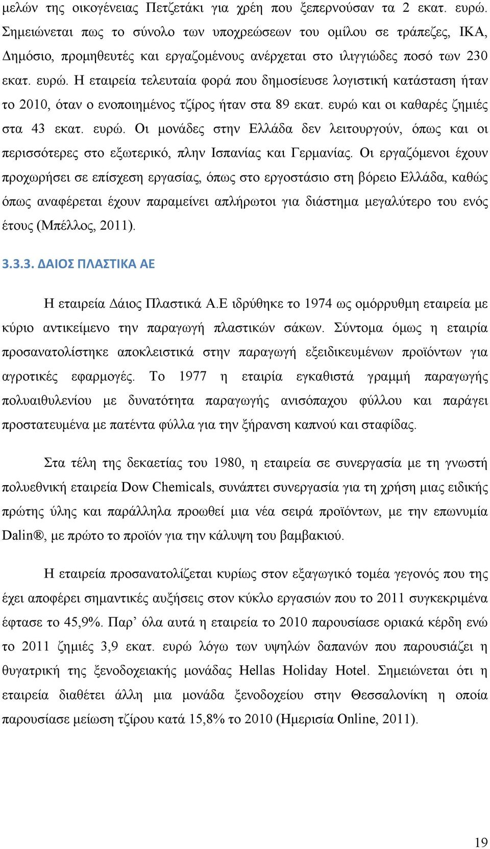 Η εταιρεία τελευταία φορά που δηµοσίευσε λογιστική κατάσταση ήταν το 2010, όταν ο ενοποιηµένος τζίρος ήταν στα 89 εκατ. ευρώ 