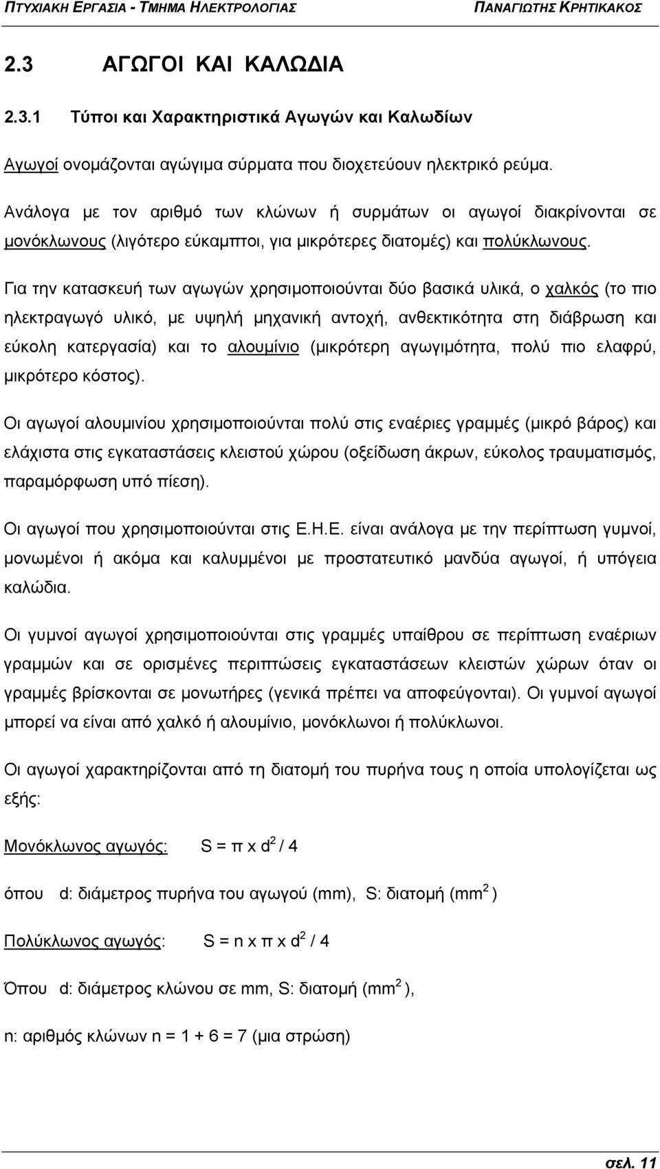 Για την κατασκευή των αγωγών χρησιμοποιούνται δύο βασικά υλικά, ο χαλκός (το πιο ηλεκτραγωγό υλικό, με υψηλή μηχανική αντοχή, ανθεκτικότητα στη διάβρωση και εύκολη κατεργασία) και το αλουμίνιο