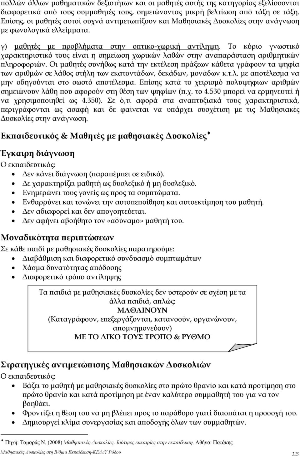 Το κύριο γνωστικό χαρακτηριστικό τους είναι η σημείωση χωρικών λαθών στην αναπαράσταση αριθμητικών πληροφοριών.