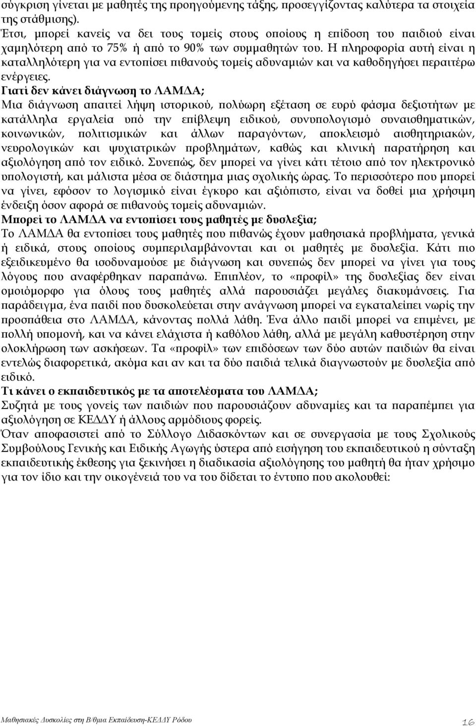 Η πληροφορία αυτή είναι η καταλληλότερη για να εντοπίσει πιθανούς τομείς αδυναμιών και να καθοδηγήσει περαιτέρω ενέργειες.