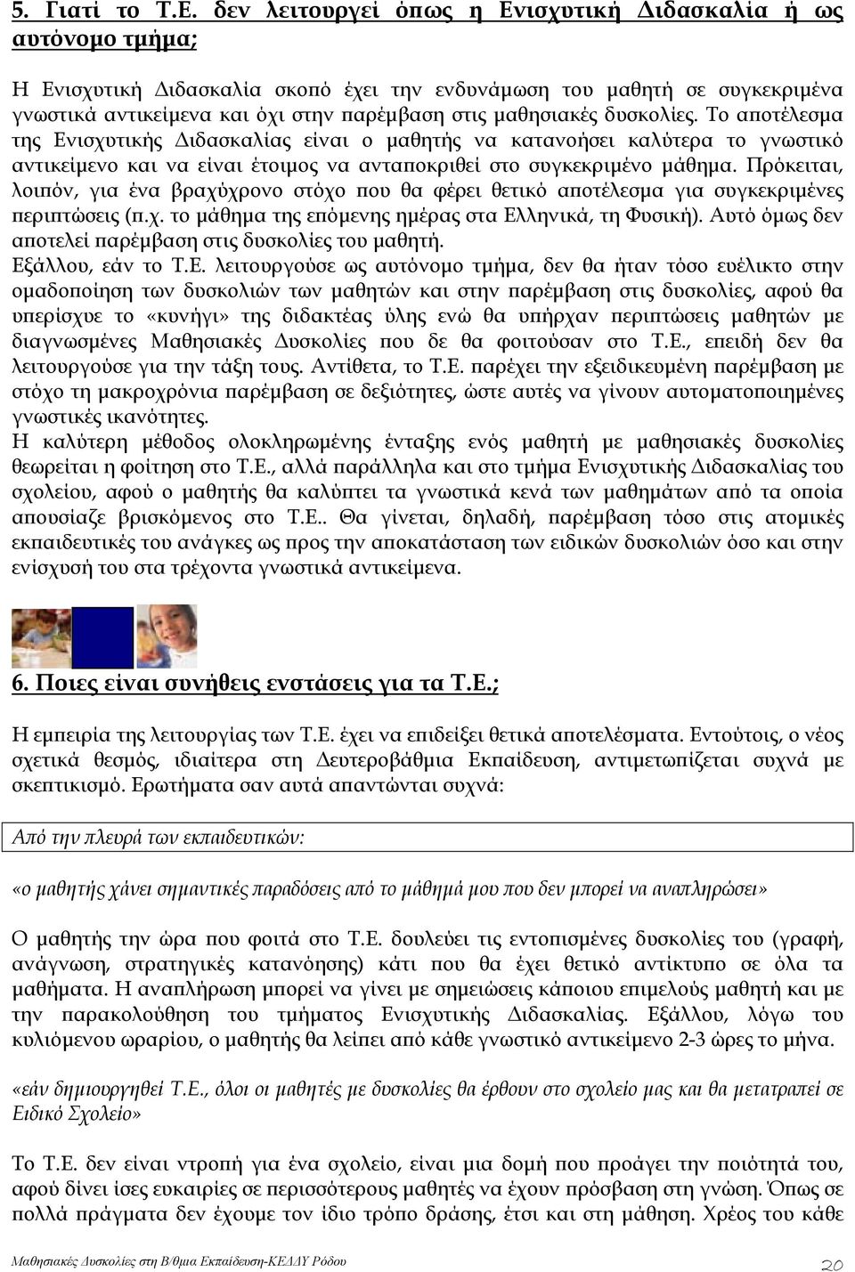 μαθησιακές δυσκολίες. Το αποτέλεσμα της Ενισχυτικής Διδασκαλίας είναι ο μαθητής να κατανοήσει καλύτερα το γνωστικό αντικείμενο και να είναι έτοιμος να ανταποκριθεί στο συγκεκριμένο μάθημα.