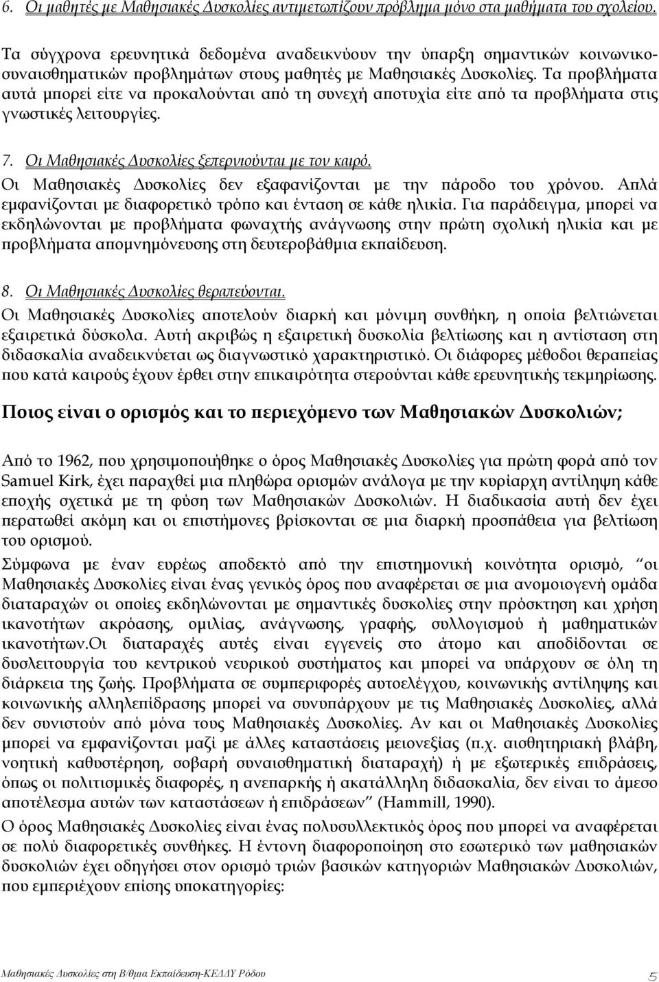 Τα προβλήματα αυτά μπορεί είτε να προκαλούνται από τη συνεχή αποτυχία είτε από τα προβλήματα στις γνωστικές λειτουργίες. 7. Οι Μαθησιακές Δυσκολίες ξεπερνιούνται με τον καιρό.