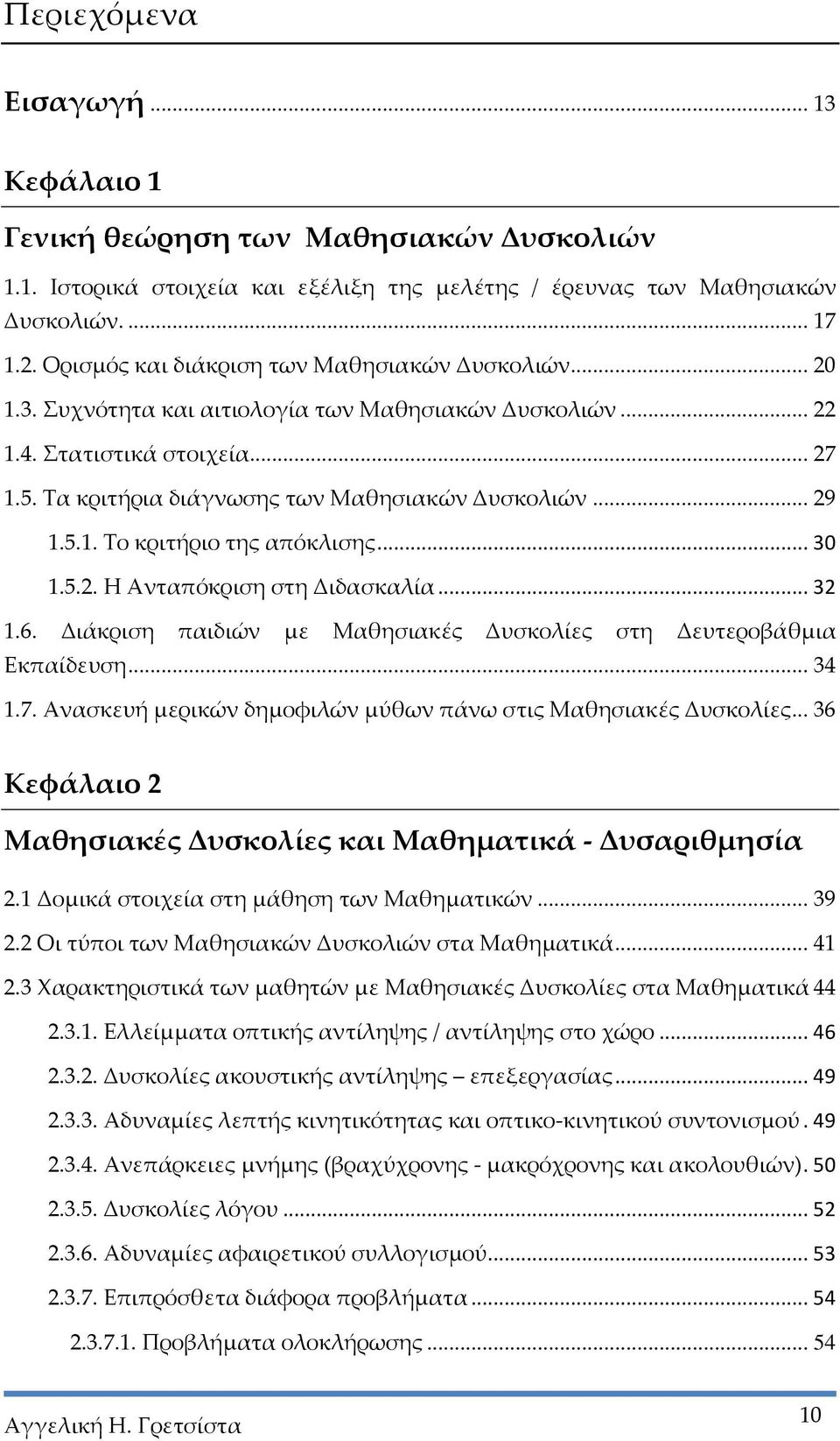 .. 29 1.5.1. Το κριτήριο της απόκλισης... 30 1.5.2. Η Ανταπόκριση στη Διδασκαλία... 32 1.6. Διάκριση παιδιών με Μαθησιακές Δυσκολίες στη Δευτεροβάθμια Εκπαίδευση... 34 1.7.