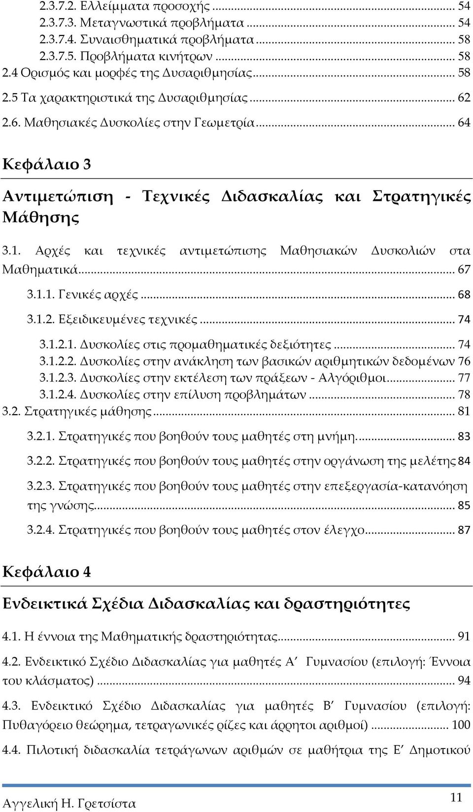 .. 67 3.1.1. Γενικές αρχές... 68 3.1.2. Εξειδικευμένες τεχνικές... 74 3.1.2.1. Δυσκολίες στις προμαθηματικές δεξιότητες... 74 3.1.2.2. Δυσκολίες στην ανάκληση των βασικών αριθμητικών δεδομένων 76 3.1.2.3. Δυσκολίες στην εκτέλεση των πράξεων - Αλγόριθμοι.