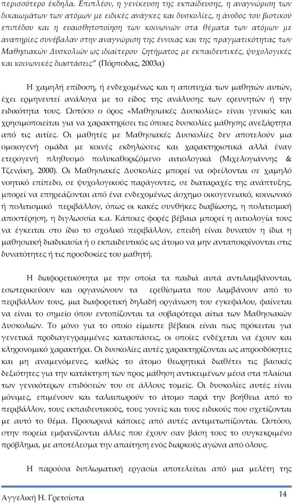 ατόμων με αναπηρίες συνέβαλαν στην αναγνώριση της έννοιας και της πραγματικότητας των Μαθησιακών Δυσκολιών ως ιδιαίτερου ζητήματος με εκπαιδευτικές, ψυχολογικές και κοινωνικές διαστάσεις (Πόρποδας,