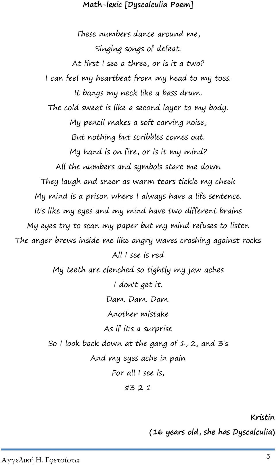 All the numbers and symbols stare me down They laugh and sneer as warm tears tickle my cheek My mind is a prison where I always have a life sentence.