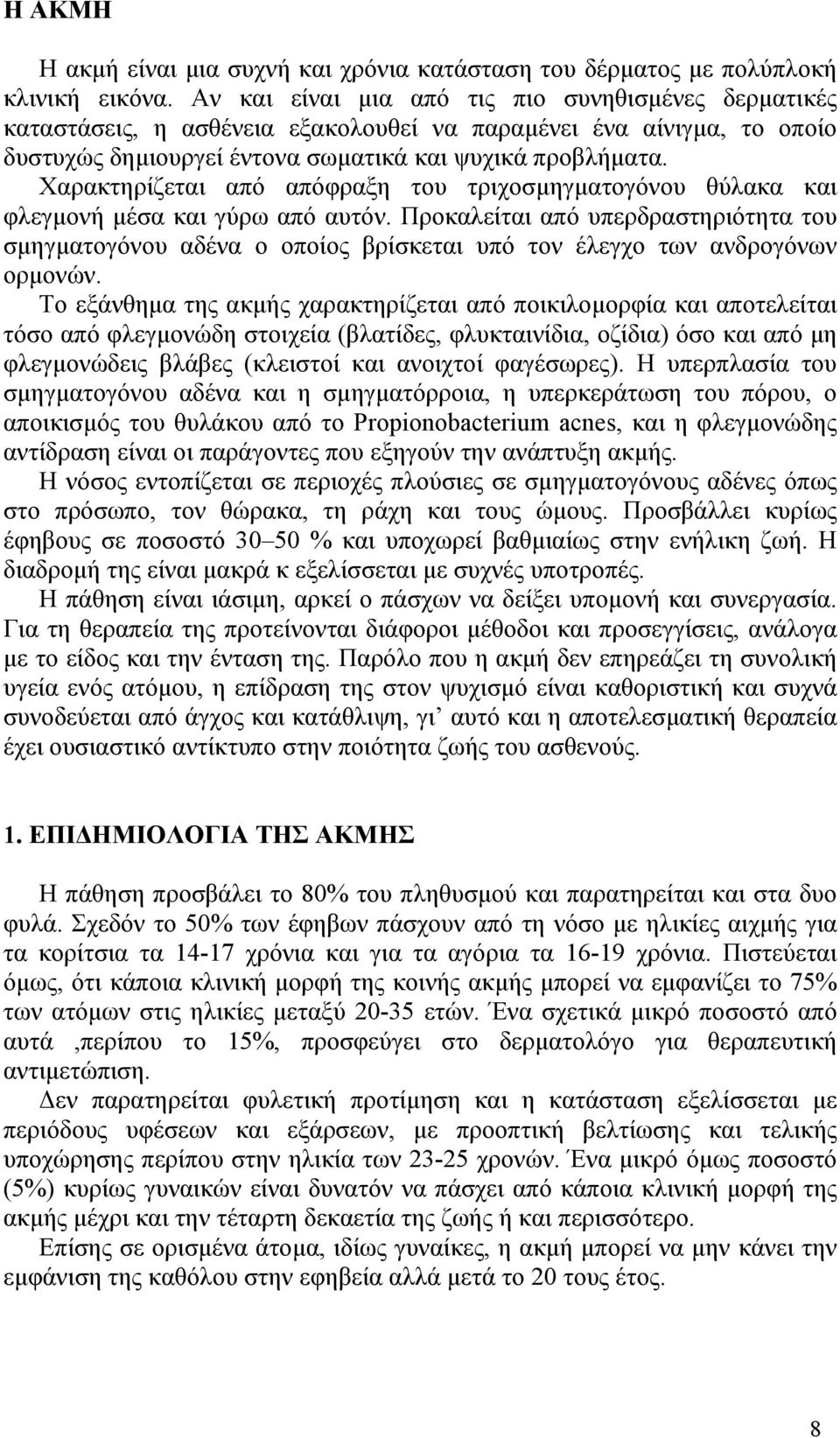 Χαρακτηρίζεται από απόφραξη του τριχοσμηγματογόνου θύλακα και φλεγμονή μέσα και γύρω από αυτόν.