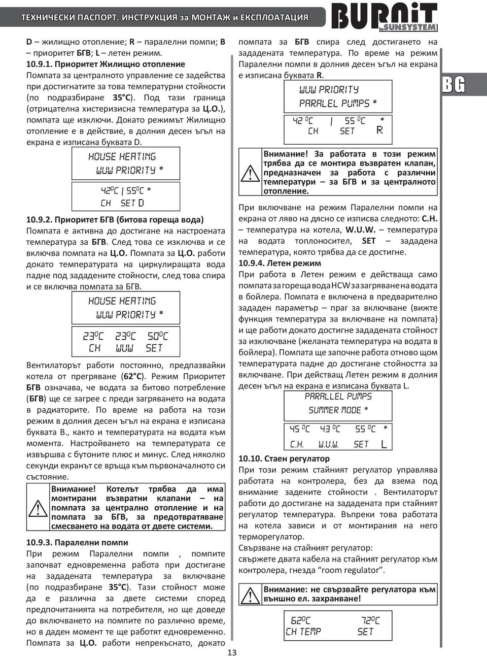 Под тази граница (отрицателна хистеризисна температура за Ц.О.), помпата ще изключи. Докато режимът Жилищно отопление е в действие, в долния десен ъгъл на екрана е изписана буквата D. 10.9.2.