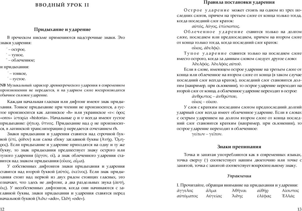 Каждая начальная гласная или дифтонг имеют знак придыхания. Тонкое придыхание при чтении не произносится, а густое произносится как латинское «h» или украинское «г»: ὄρος «oros» ἱστορία «historia».