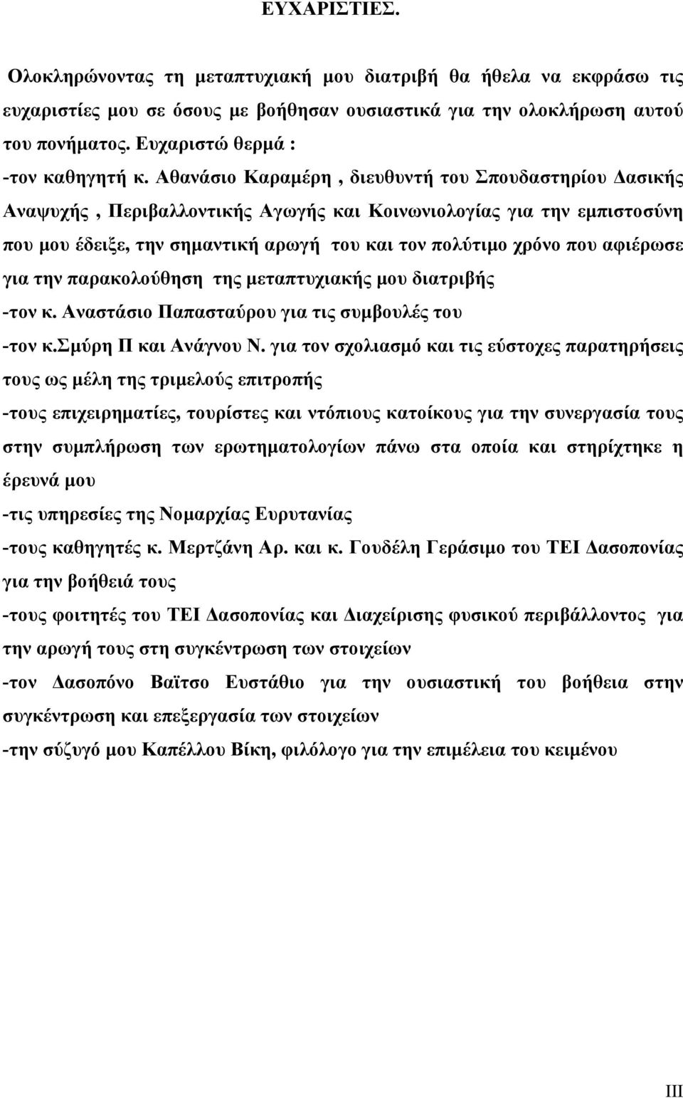 Αθανάσιο Καραμέρη, διευθυντή του Σπουδαστηρίου Δασικής Αναψυχής, Περιβαλλοντικής Αγωγής και Κοινωνιολογίας για την εμπιστοσύνη που μου έδειξε, την σημαντική αρωγή του και τον πολύτιμο χρόνο που