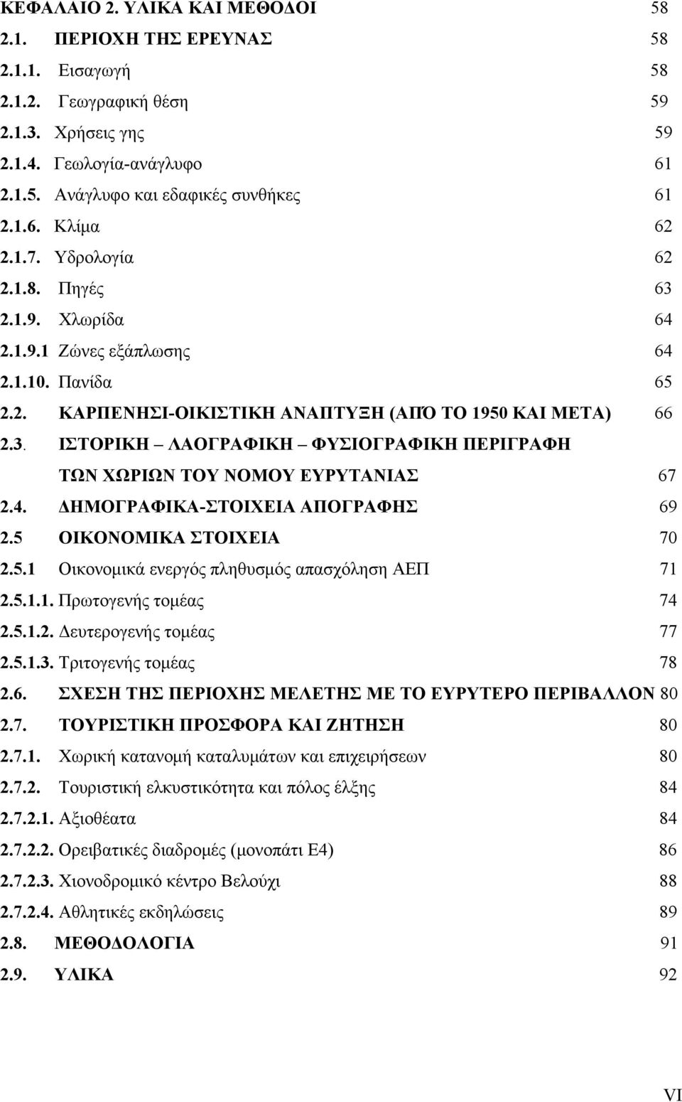 4. ΔΗΜΟΓΡΑΦΙΚΑ-ΣΤΟΙΧΕΙΑ ΑΠΟΓΡΑΦΗΣ 69 2.5 ΟΙΚΟΝΟΜΙΚΑ ΣΤΟΙΧΕΙΑ 70 2.5.1 Οικονομικά ενεργός πληθυσμός απασχόληση ΑΕΠ 71 2.5.1.1. Πρωτογενής τομέας 74 2.5.1.2. Δευτερογενής τομέας 77 2.5.1.3.