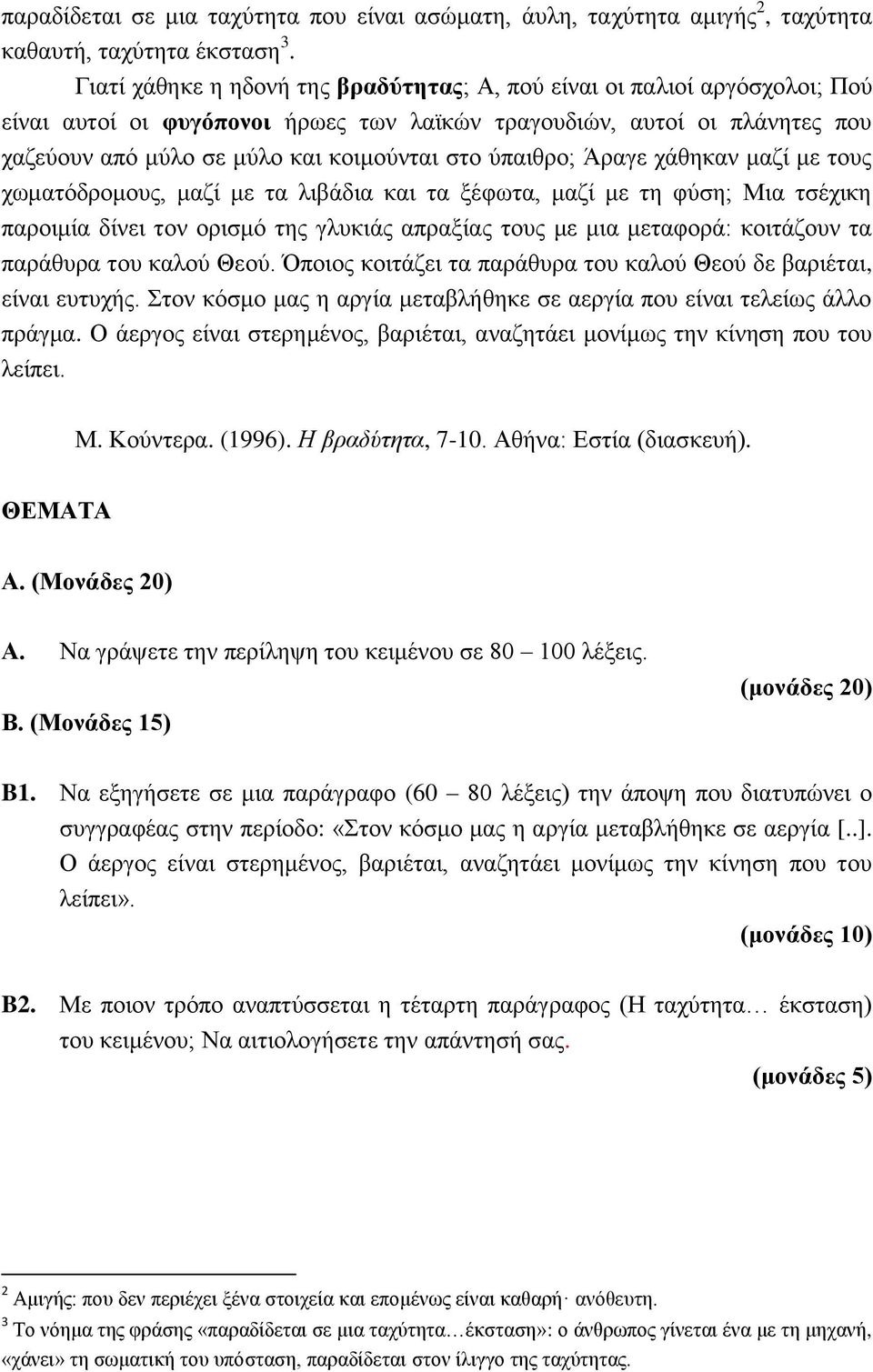 ύπαιθρο; Άραγε χάθηκαν μαζί με τους χωματόδρομους, μαζί με τα λιβάδια και τα ξέφωτα, μαζί με τη φύση; Μια τσέχικη παροιμία δίνει τον ορισμό της γλυκιάς απραξίας τους με μια μεταφορά: κοιτάζουν τα