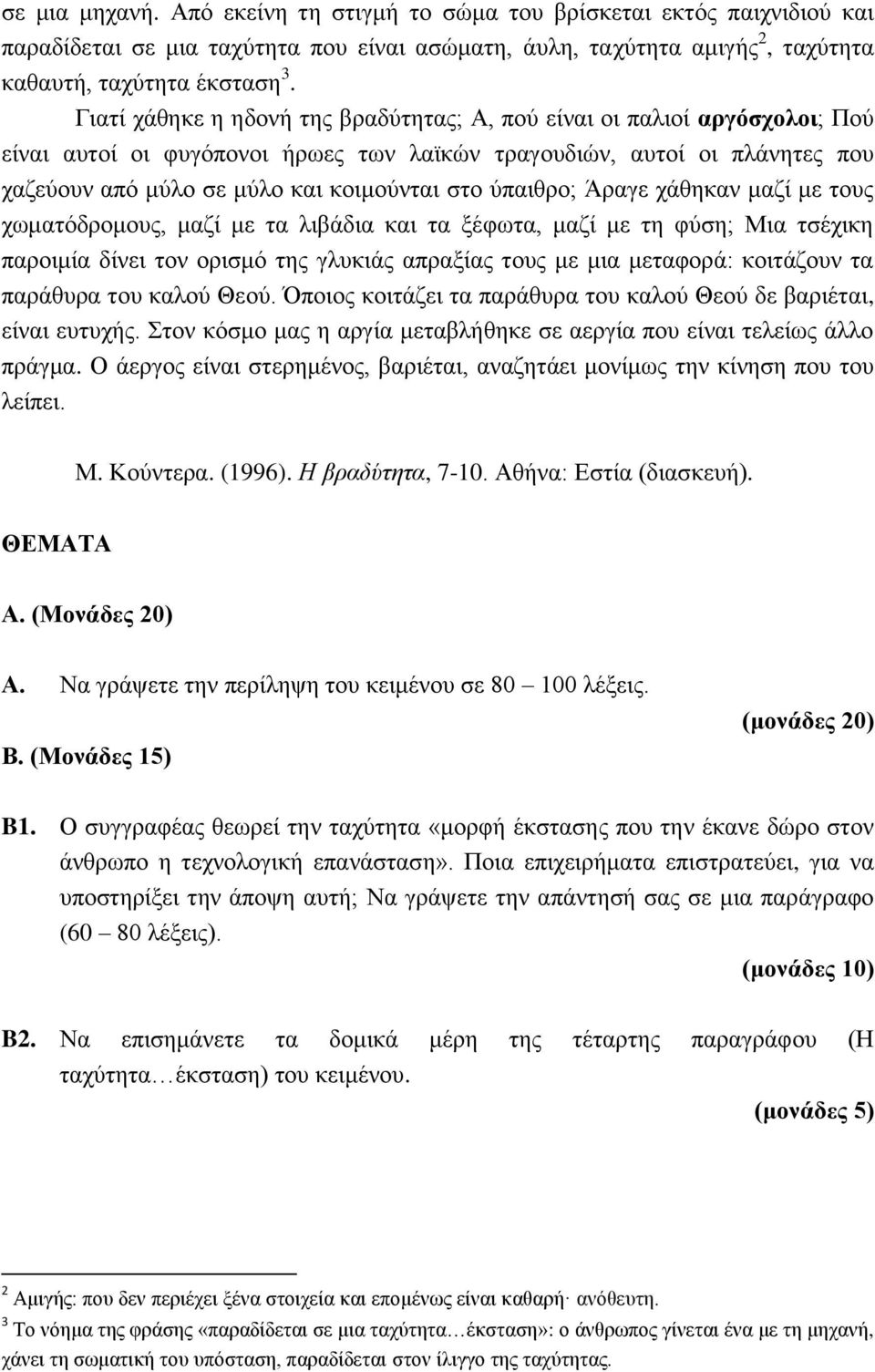 ύπαιθρο; Άραγε χάθηκαν μαζί με τους χωματόδρομους, μαζί με τα λιβάδια και τα ξέφωτα, μαζί με τη φύση; Μια τσέχικη παροιμία δίνει τον ορισμό της γλυκιάς απραξίας τους με μια μεταφορά: κοιτάζουν τα