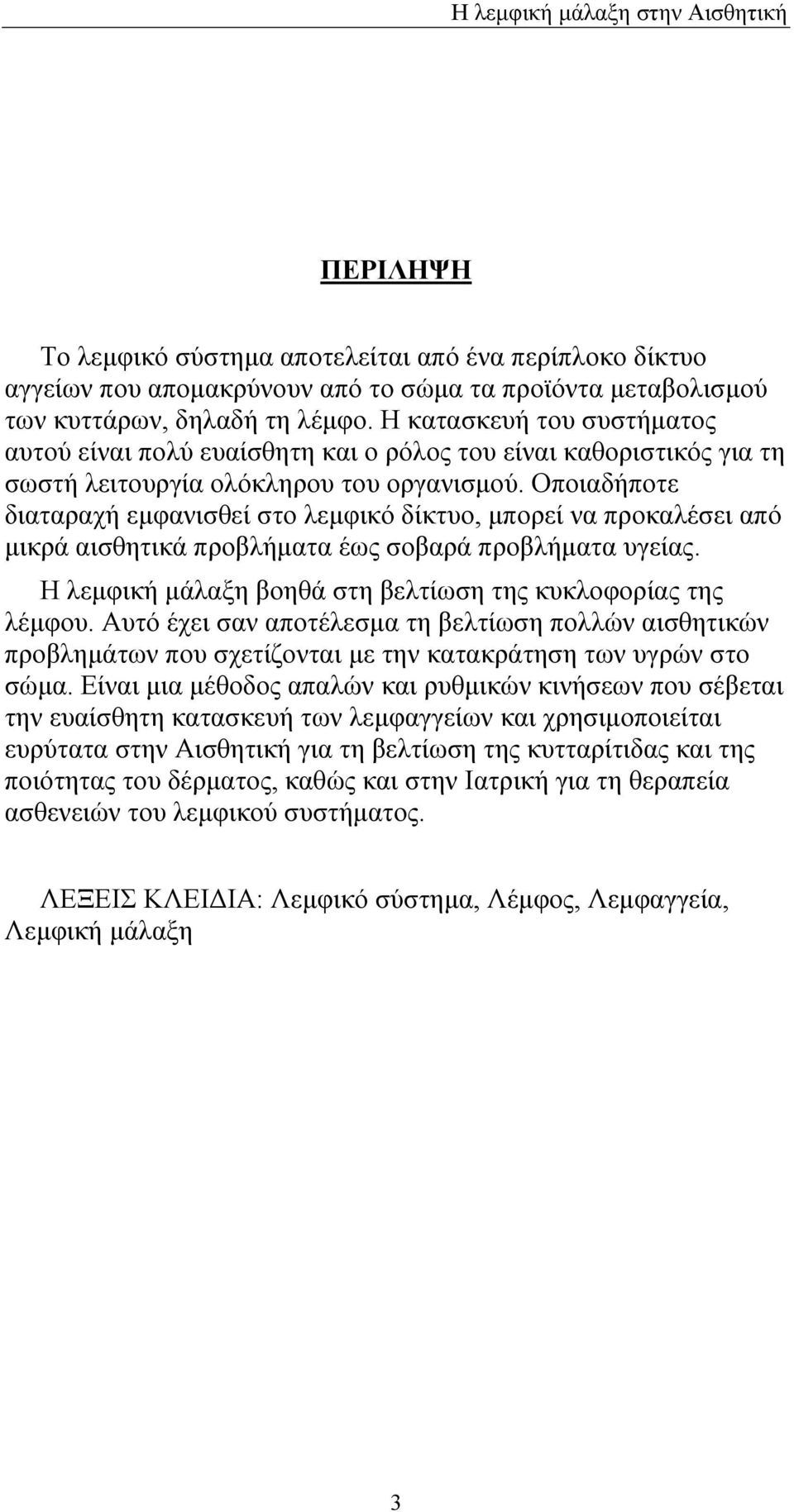 Οποιαδήποτε διαταραχή εμφανισθεί στο λεμφικό δίκτυο, μπορεί να προκαλέσει από μικρά αισθητικά προβλήματα έως σοβαρά προβλήματα υγείας. Η λεμφική μάλαξη βοηθά στη βελτίωση της κυκλοφορίας της λέμφου.