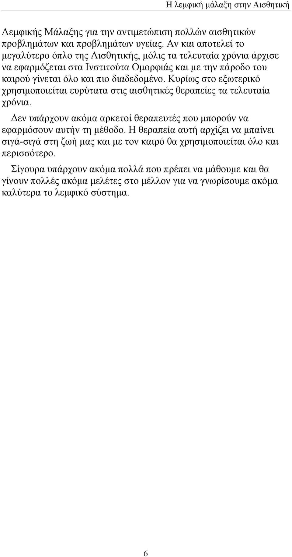 διαδεδομένο. Κυρίως στο εξωτερικό χρησιμοποιείται ευρύτατα στις αισθητικές θεραπείες τα τελευταία χρόνια.