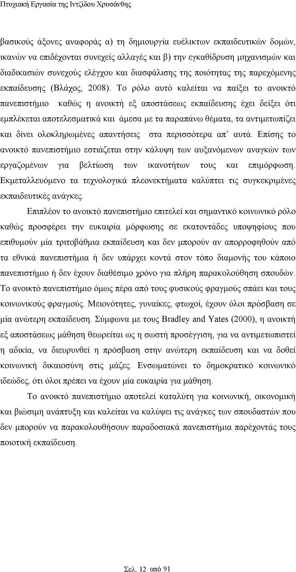 Το ρόλο αυτό καλείται να παίξει το ανοικτό πανεπιστήμιο καθώς η ανοικτή εξ αποστάσεως εκπαίδευσης έχει δείξει ότι εμπλέκεται αποτελεσματικά και άμεσα με τα παραπάνω θέματα, τα αντιμετωπίζει και δίνει