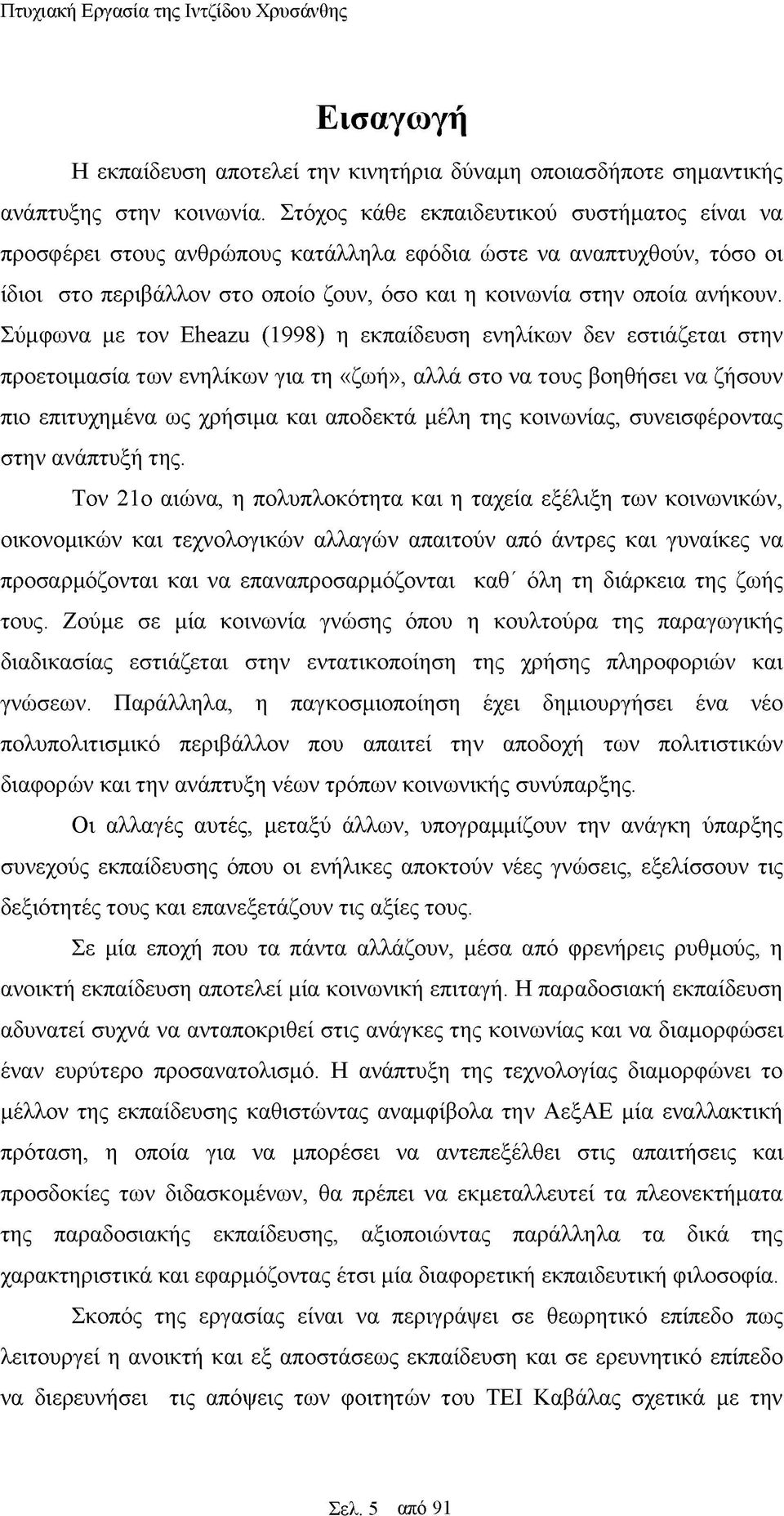 Σύμφωνα με τον Eheazu (1998) η εκπαίδευση ενηλίκων δεν εστιάζεται στην προετοιμασία των ενηλίκων για τη «ζωή», αλλά στο να τους βοηθήσει να ζήσουν πιο επιτυχημένα ως χρήσιμα και αποδεκτά μέλη της