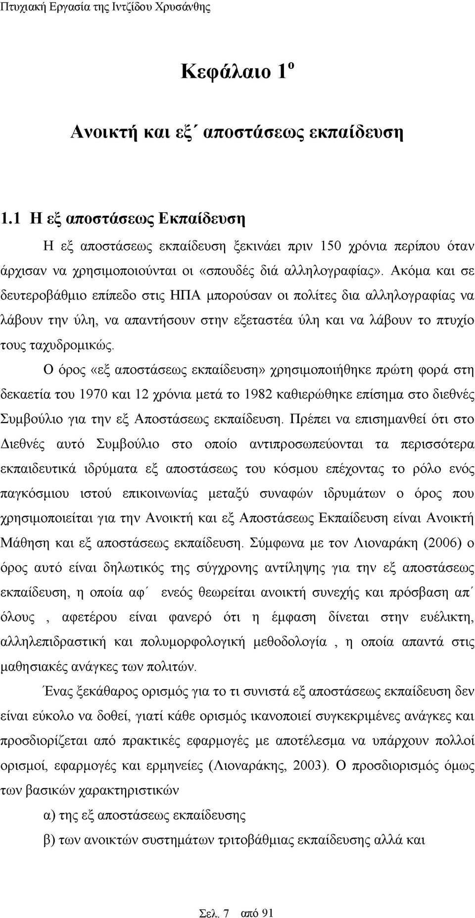 Ακόμα και σε δευτεροβάθμιο επίπεδο στις ΗΠΑ μπορούσαν οι πολίτες δια αλληλογραφίας να λάβουν την ύλη, να απαντήσουν στην εξεταστέα ύλη και να λάβουν το πτυχίο τους ταχυδρομικώς.