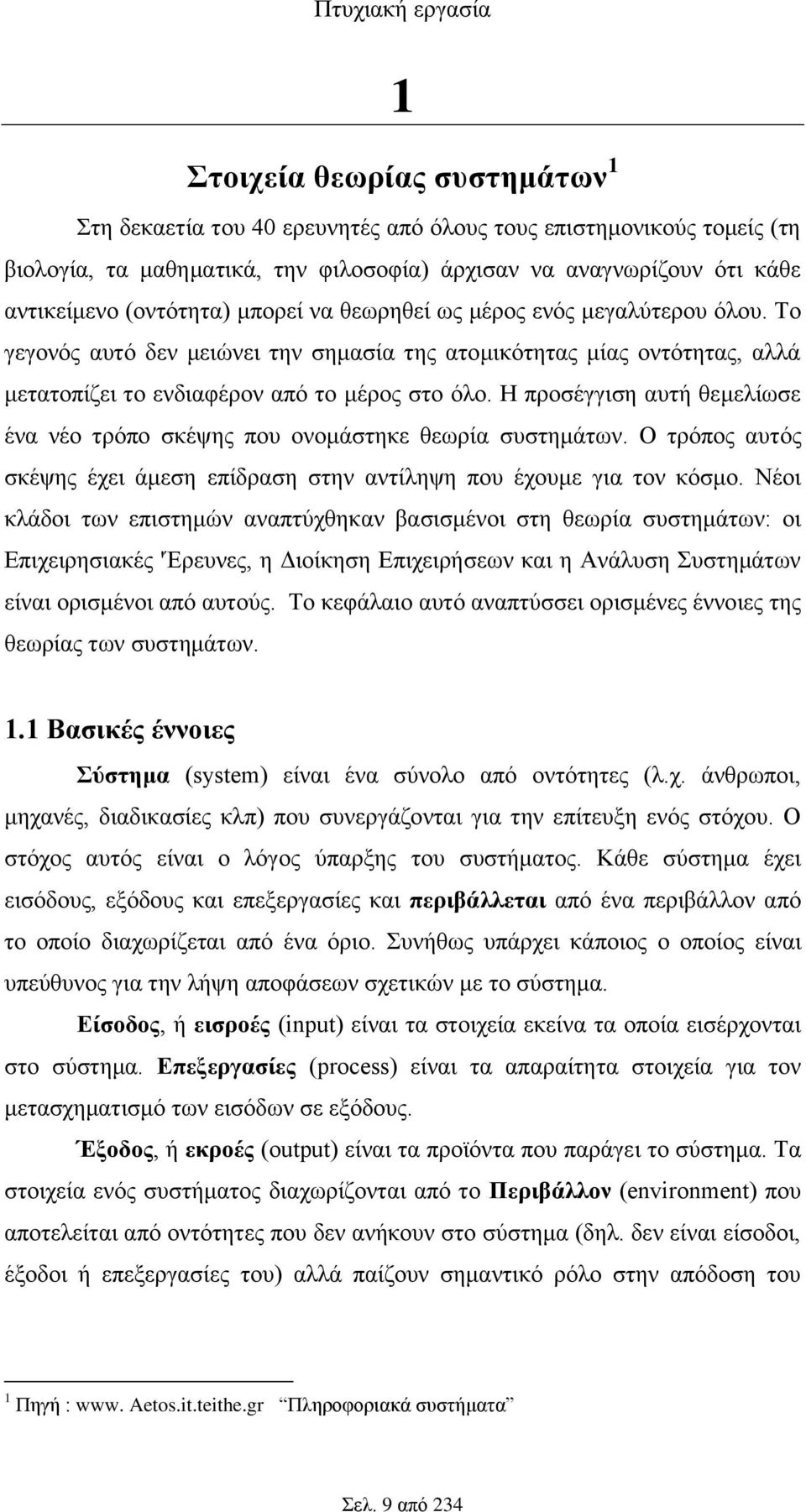 Η προσέγγιση αυτή θεμελίωσε ένα νέο τρόπο σκέψης που ονομάστηκε θεωρία συστημάτων. Ο τρόπος αυτός σκέψης έχει άμεση επίδραση στην αντίληψη που έχουμε για τον κόσμο.