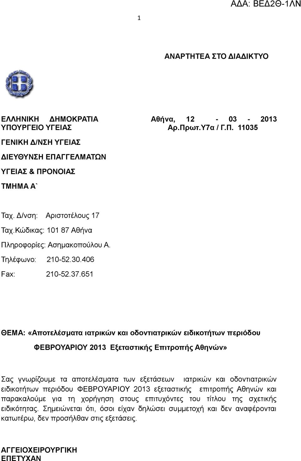 651 ΘΕΜΑ: «Αποτελέσματα ιατρικών και οδοντιατρικών ειδικοτήτων περιόδου ΦΕΒΡΟΥΑΡΙΟΥ 2013 Εξεταστικής Επιτροπής Αθηνών» Σας γνωρίζουμε τα αποτελέσματα των εξετάσεων ιατρικών και οδοντιατρικών