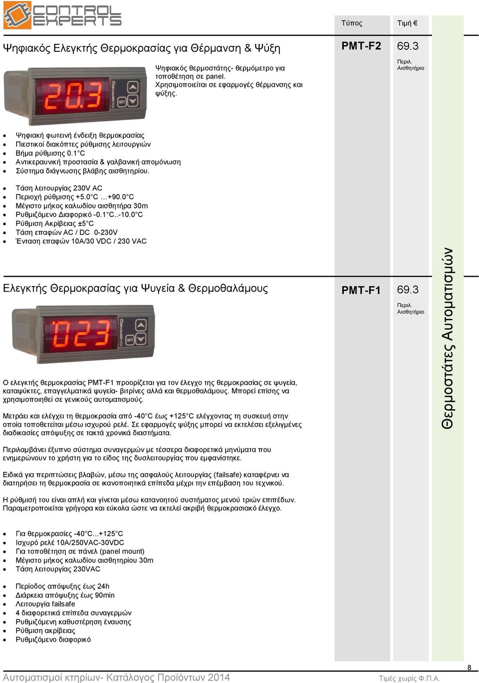 Τάση λειτουργίας 230V AC Περιοχή ρύθμισης +5.0 C +90.0 C Μέγιστο μήκος καλωδίου αισθητήρα 30m Ρυθμιζόμενο Διαφορικό -0.1 C..-10.