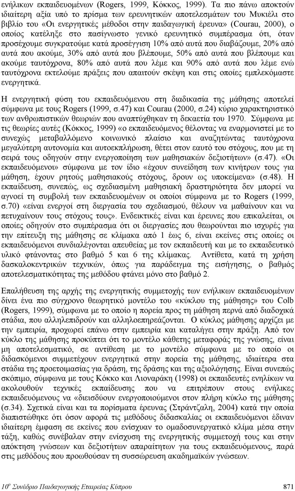 πασίγνωστο γενικό ερευνητικό συμπέρασμα ότι, όταν προσέχουμε συγκρατούμε κατά προσέγγιση 10% από αυτά που διαβάζουμε, 20% από αυτά που ακούμε, 30% από αυτά που βλέπουμε, 50% από αυτά που βλέπουμε και