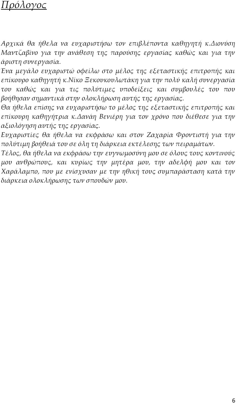 νίκο Ξεκουκουλωτάκη για την πολύ καλή συνεργασία του καθώς και για τις πολύτιμες υποδείξεις και συμβουλές του που βοήθησαν σημαντικά στην ολοκλήρωση αυτής της εργασίας.