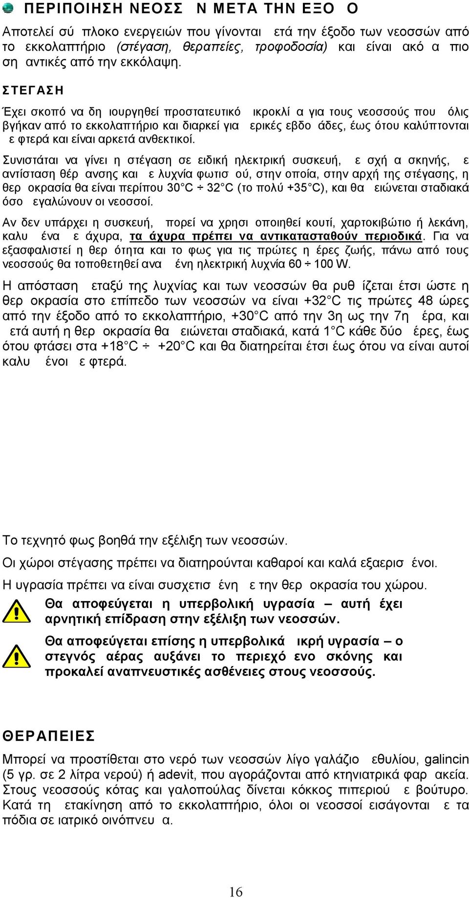 ΣΤΕΓΑΣΗ Έχει σκοπό να δημιουργηθεί προστατευτικό μικροκλίμα για τους νεοσσούς που μόλις βγήκαν από το εκκολαπτήριο και διαρκεί για μερικές εβδομάδες, έως ότου καλύπτονται με φτερά και είναι αρκετά