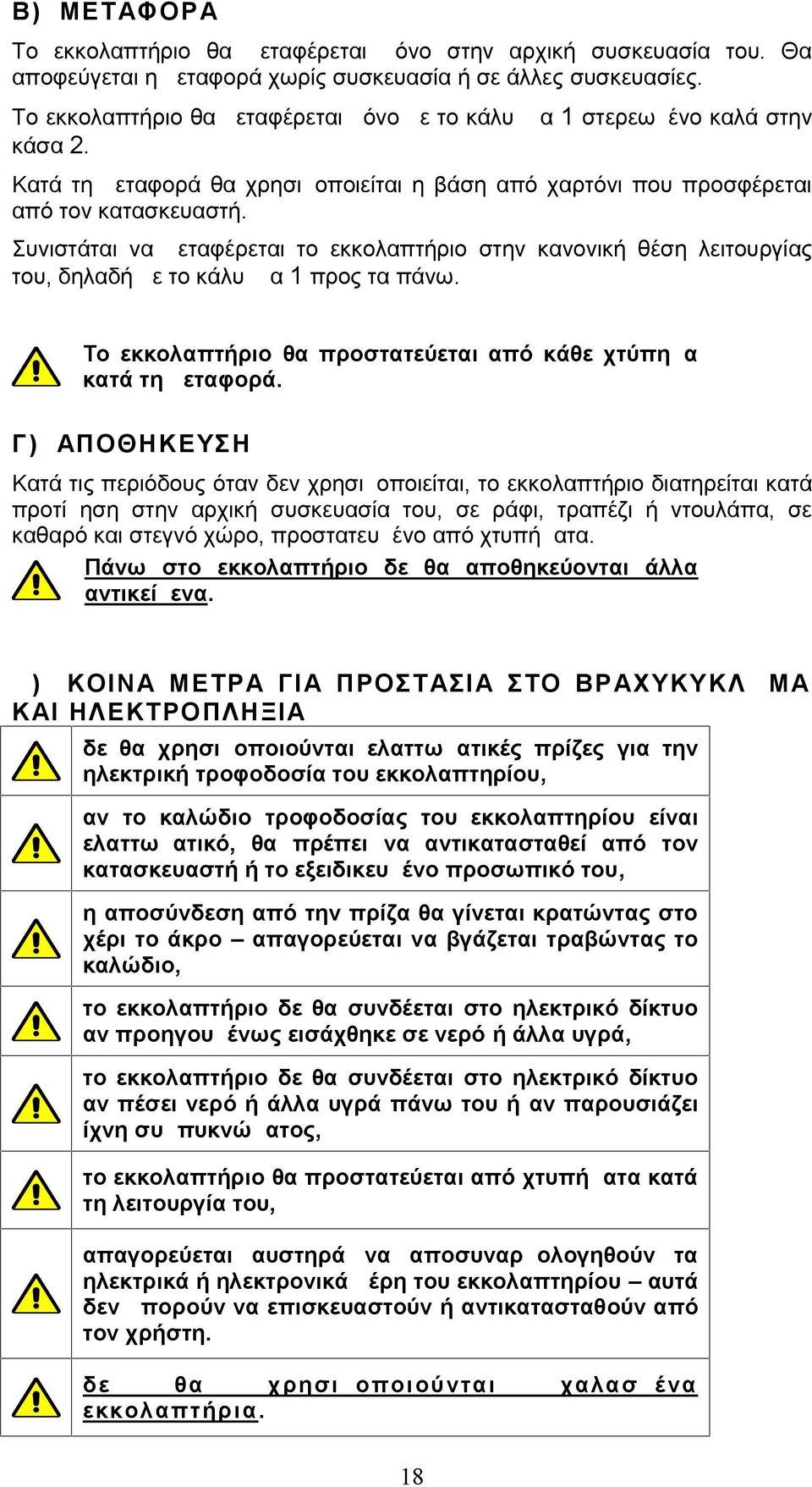 Συνιστάται να μεταφέρεται το εκκολαπτήριο στην κανονική θέση λειτουργίας του, δηλαδή με το κάλυμμα 1 προς τα πάνω. Το εκκολαπτήριο θα προστατεύεται από κάθε χτύπημα κατά τη μεταφορά.