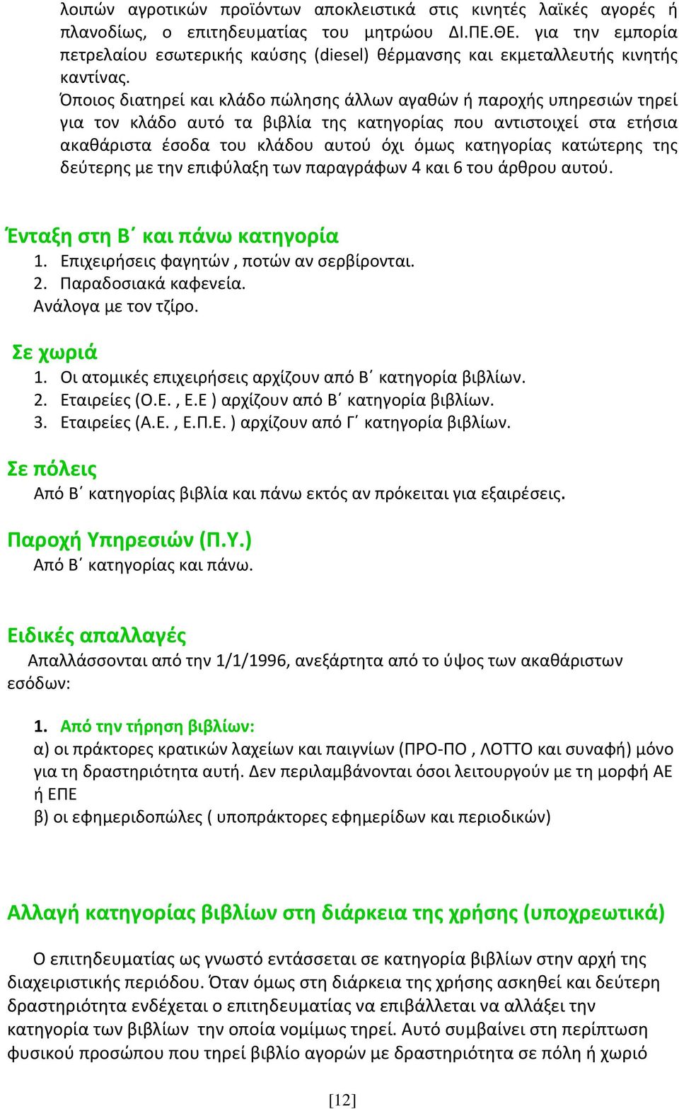 Όποιος διατηρεί και κλάδο πώλησης άλλων αγαθών ή παροχής υπηρεσιών τηρεί για τον κλάδο αυτό τα βιβλία της κατηγορίας που αντιστοιχεί στα ετήσια ακαθάριστα έσοδα του κλάδου αυτού όχι όμως κατηγορίας