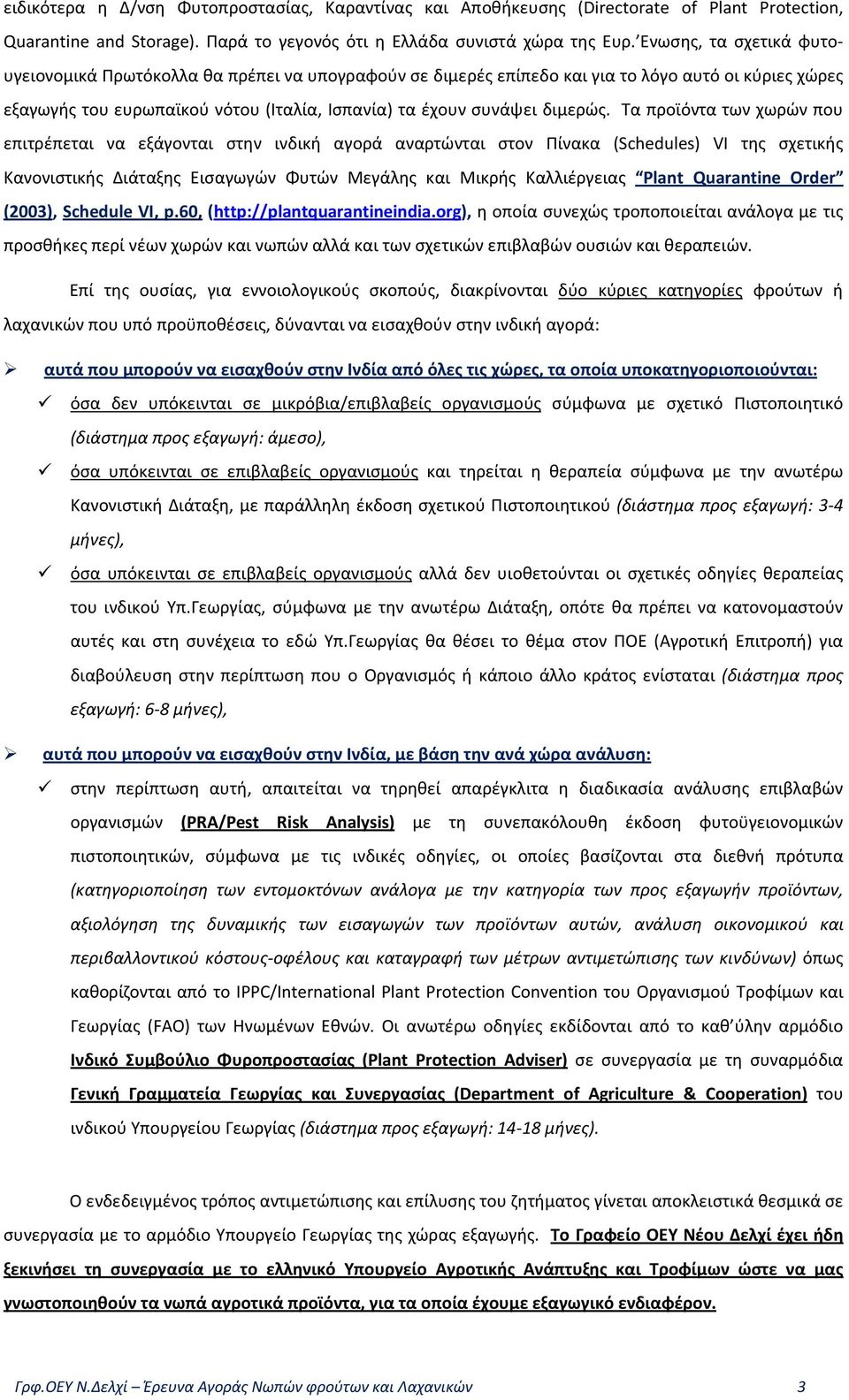 Τα προϊόντα των χωρών που επιτρέπεται να εξάγονται στην ινδική αγορά αναρτώνται στον Πίνακα (Schedules) VI της σχετικής Κανονιστικής Διάταξης Εισαγωγών Φυτών Μεγάλης και Μικρής Καλλιέργειας Plant