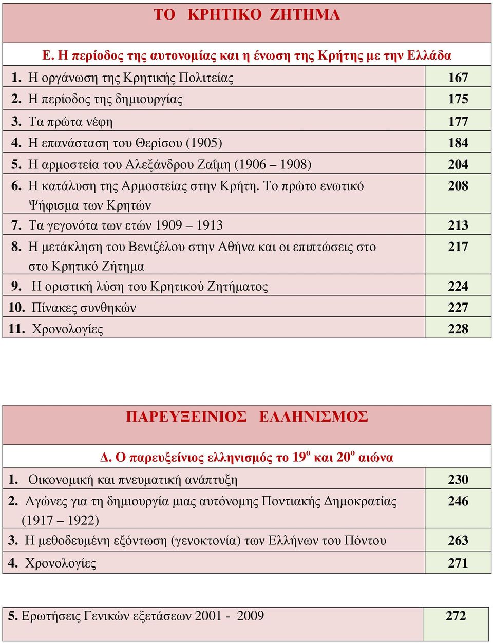 Τα γεγονότα των ετών 1909 1913 213 8. Η µετάκληση του Βενιζέλου στην Αθήνα και οι επιπτώσεις στο στο Κρητικό Ζήτηµα 9. Η οριστική λύση του Κρητικού Ζητήµατος 224 10. Πίνακες συνθηκών 227 11.