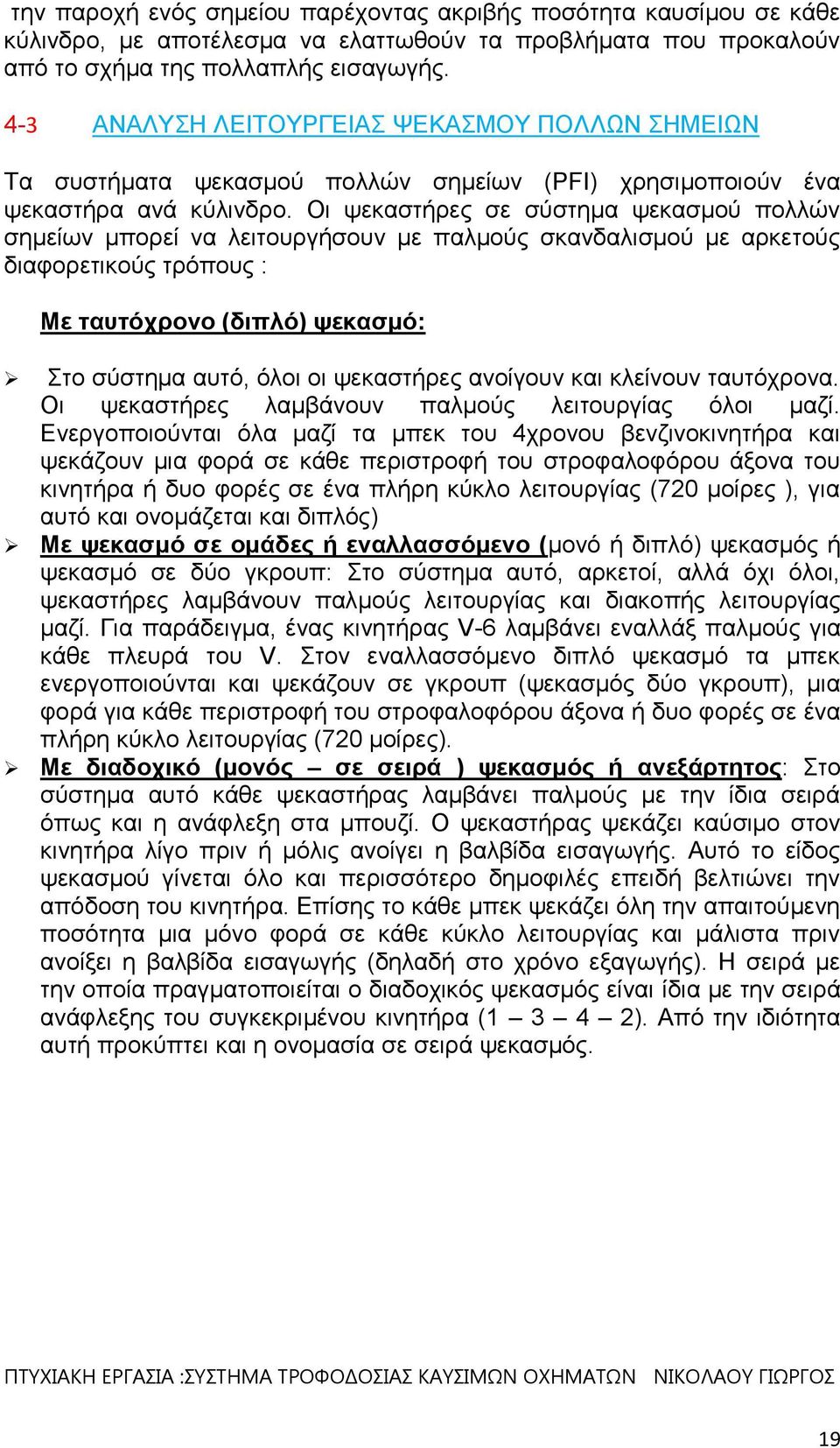 Οι ψεκαστήρες σε σύστημα ψεκασμού πολλών σημείων μπορεί να λειτουργήσουν με παλμούς σκανδαλισμού με αρκετούς διαφορετικούς τρόπους : Με ταυτόχρονο (διπλό) ψεκασμό: Στο σύστημα αυτό, όλοι οι