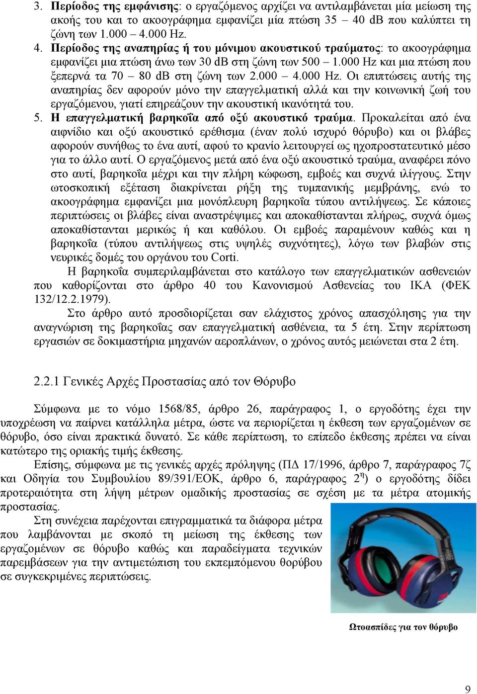 000 Hz και µια πτώση που ξεπερνά τα 70 80 db στη ζώνη των 2.000 4.000 Hz. Οι επιπτώσεις αυτής της αναπηρίας δεν αφορούν µόνο την επαγγελµατική αλλά και την κοινωνική ζωή του εργαζόµενου, γιατί επηρεάζουν την ακουστική ικανότητά του.