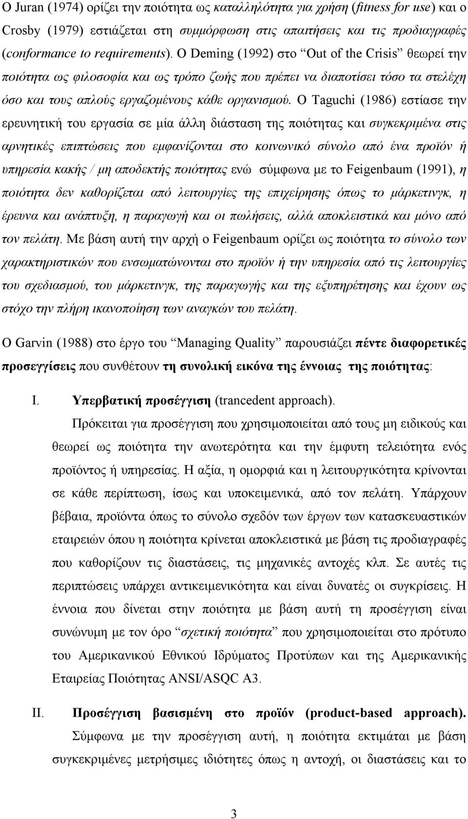 Ο Taguchi (1986) εστίασε την ερευνητική του εργασία σε μία άλλη διάσταση της ποιότητας και συγκεκριμένα στις αρνητικές επιπτώσεις που εμφανίζονται στο κοινωνικό σύνολο από ένα προϊόν ή υπηρεσία κακής