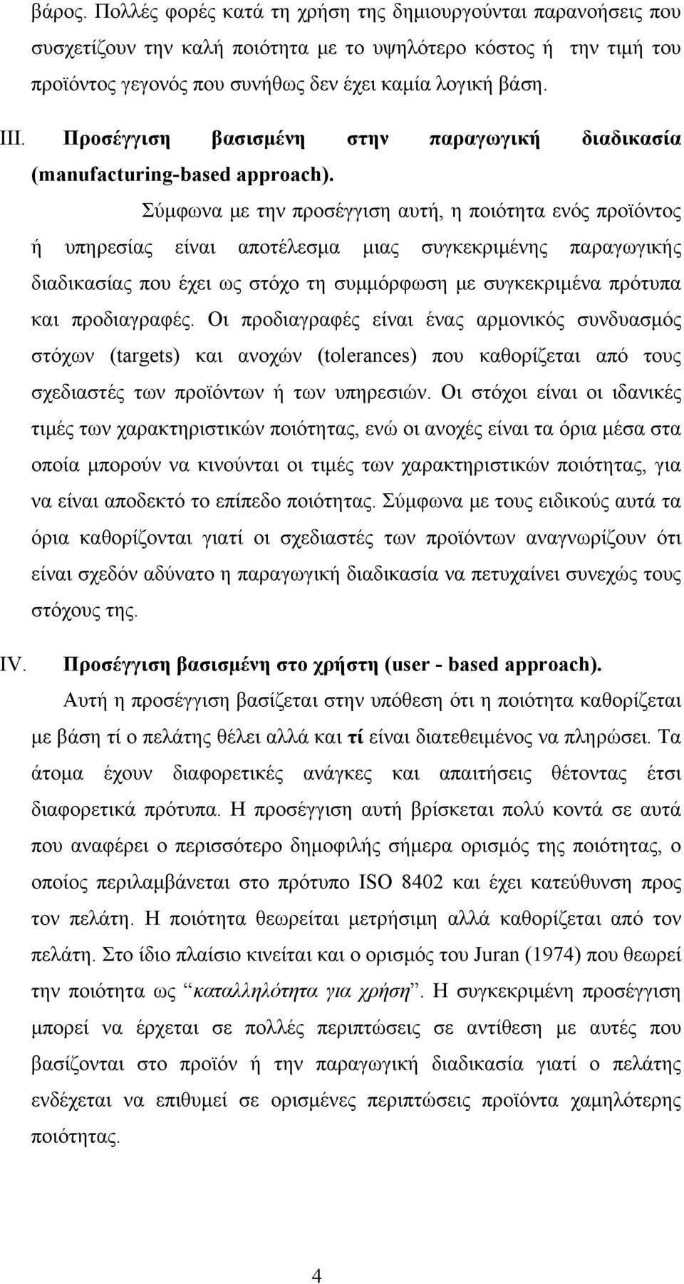 Σύμφωνα με την προσέγγιση αυτή, η ποιότητα ενός προϊόντος ή υπηρεσίας είναι αποτέλεσμα μιας συγκεκριμένης παραγωγικής διαδικασίας που έχει ως στόχο τη συμμόρφωση με συγκεκριμένα πρότυπα και