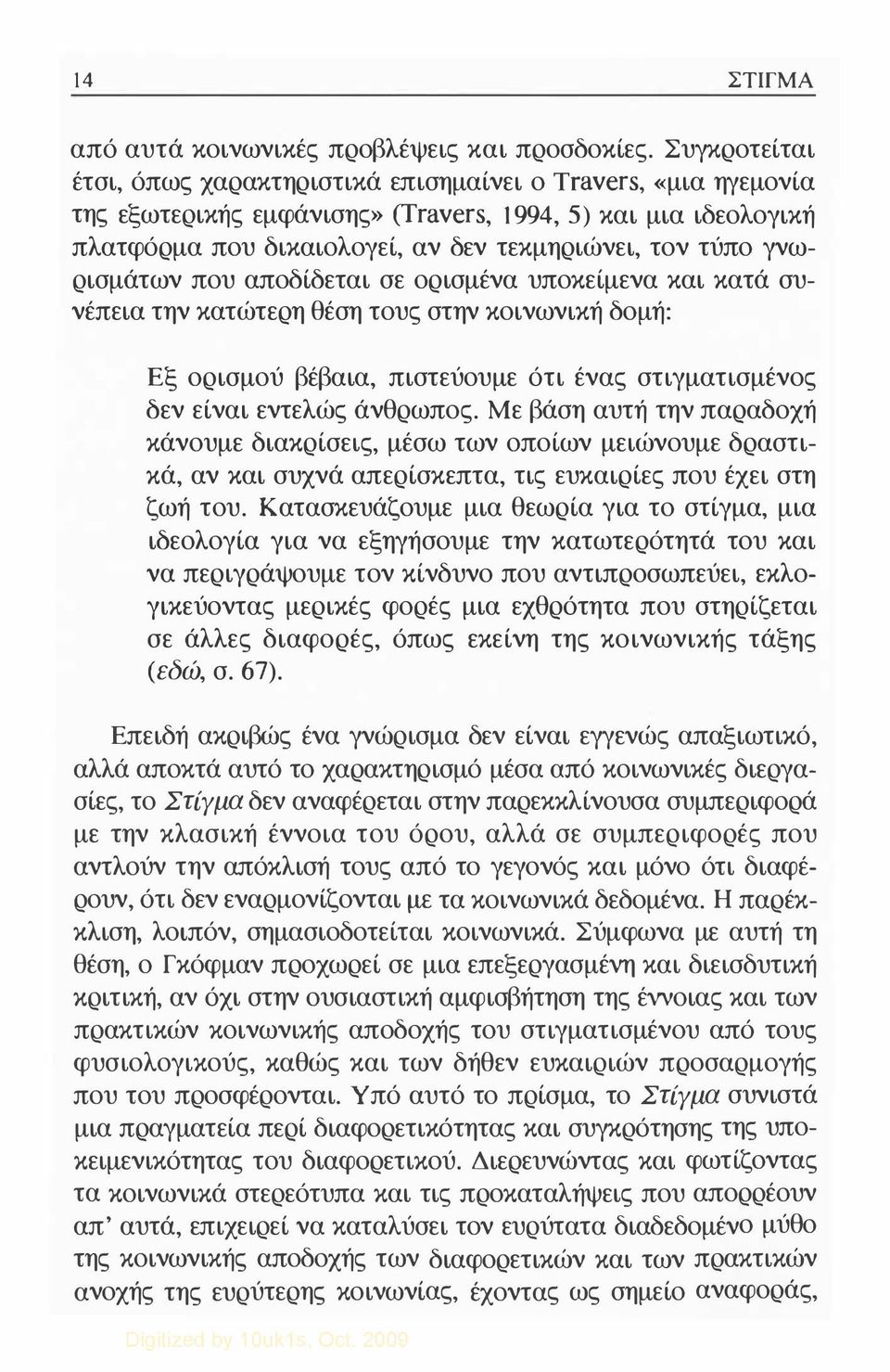 γνωρισμάτων που αποδίδεται σε ορισμένα υποκείμενα και κατά συνέπεια την κατώτερη θέση τους στην κοινωνική δομή: Εξ ορισμού βέβαια, πιστεύουμε ότι ένας στιγματισμένος δεν είναι εντελώς άνθρωπος.