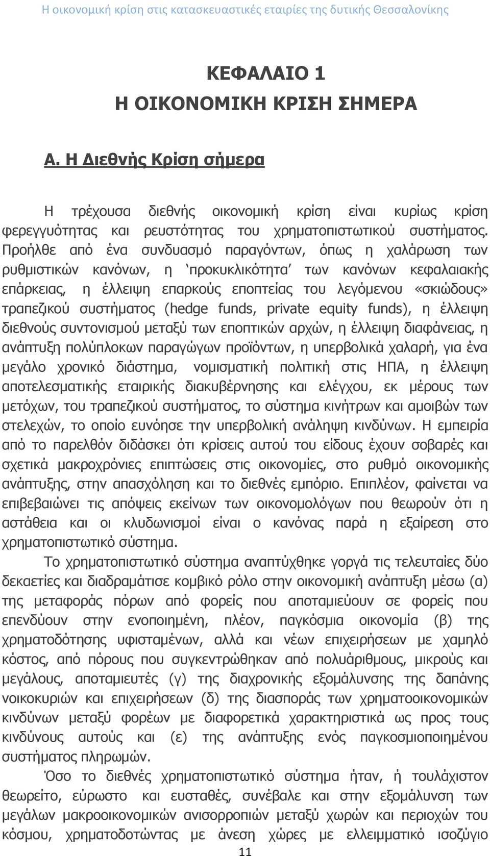 Προήλθε από ένα συνδυασμό παραγόντων, όπως η χαλάρωση των ρυθμιστικών κανόνων, η προκυκλικότητα των κανόνων κεφαλαιακής επάρκειας, η έλλειψη επαρκούς εποπτείας του λεγόμενου «σκιώδους» τραπεζικού