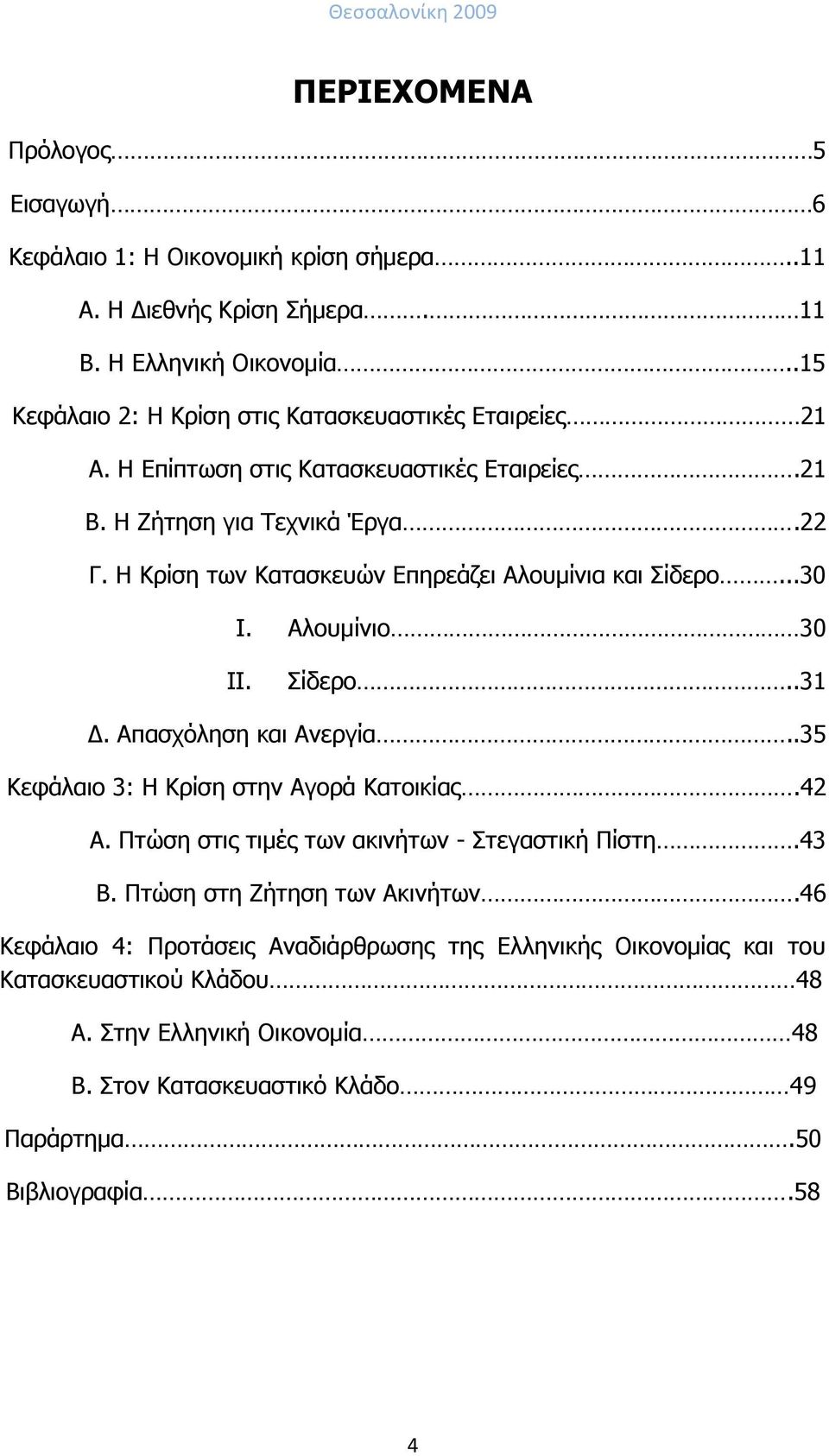 Η Κρίση των Κατασκευών Επηρεάζει Αλουμίνια και Σίδερο...30 I. Αλουμίνιο 30 II. Σίδερο..31 Δ. Απασχόληση και Ανεργία..35 Κεφάλαιο 3: Η Κρίση στην Αγορά Κατοικίας.42 Α.