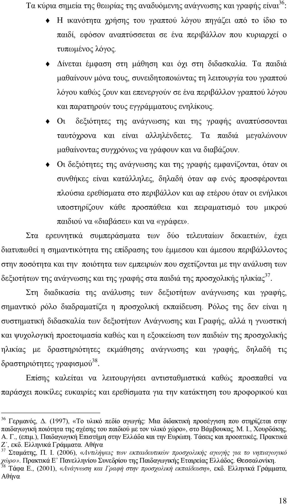 Τα παιδιά μαθαίνουν μόνα τους, συνειδητοποιώντας τη λειτουργία του γραπτού λόγου καθώς ζουν και επενεργούν σε ένα περιβάλλον γραπτού λόγου και παρατηρούν τους εγγράμματους ενηλίκους.