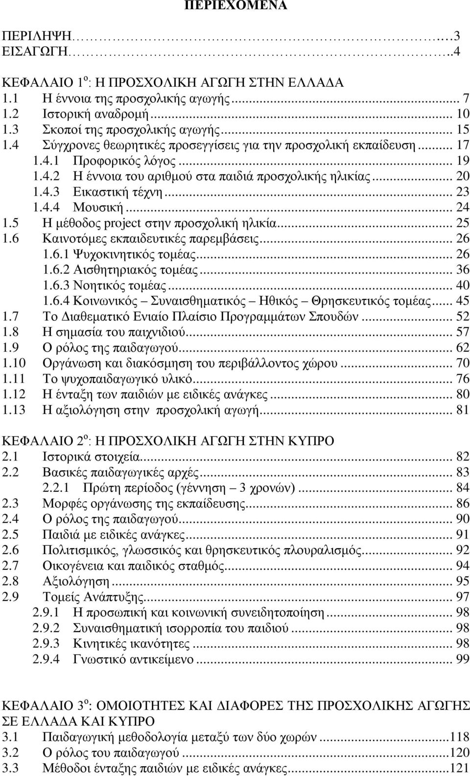 .. 24 1.5 Η μέθοδος project στην προσχολική ηλικία... 25 1.6 Καινοτόμες εκπαιδευτικές παρεμβάσεις... 26 1.6.1 Ψυχοκινητικός τομέας... 26 1.6.2 Αισθητηριακός τομέας... 36 1.6.3 Νοητικός τομέας... 40 1.