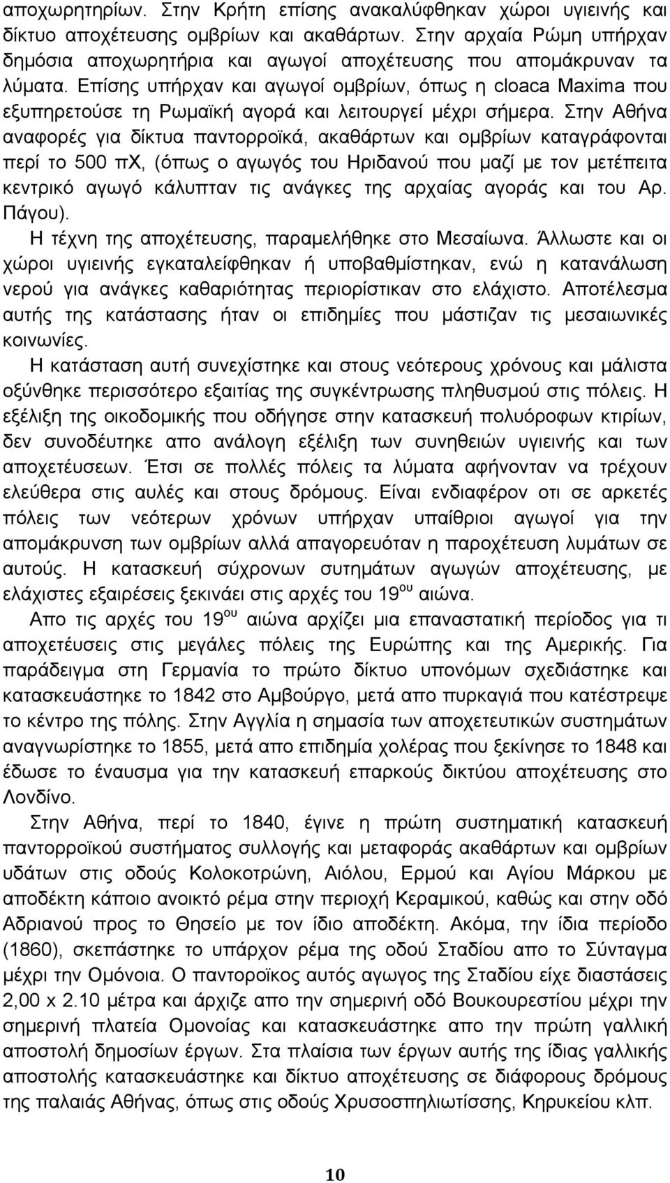 Επίσης υπήρχαν και αγωγοί ομβρίων, όπως η cloaca Maxima που εξυπηρετούσε τη Ρωμαϊκή αγορά και λειτουργεί μέχρι σήμερα.