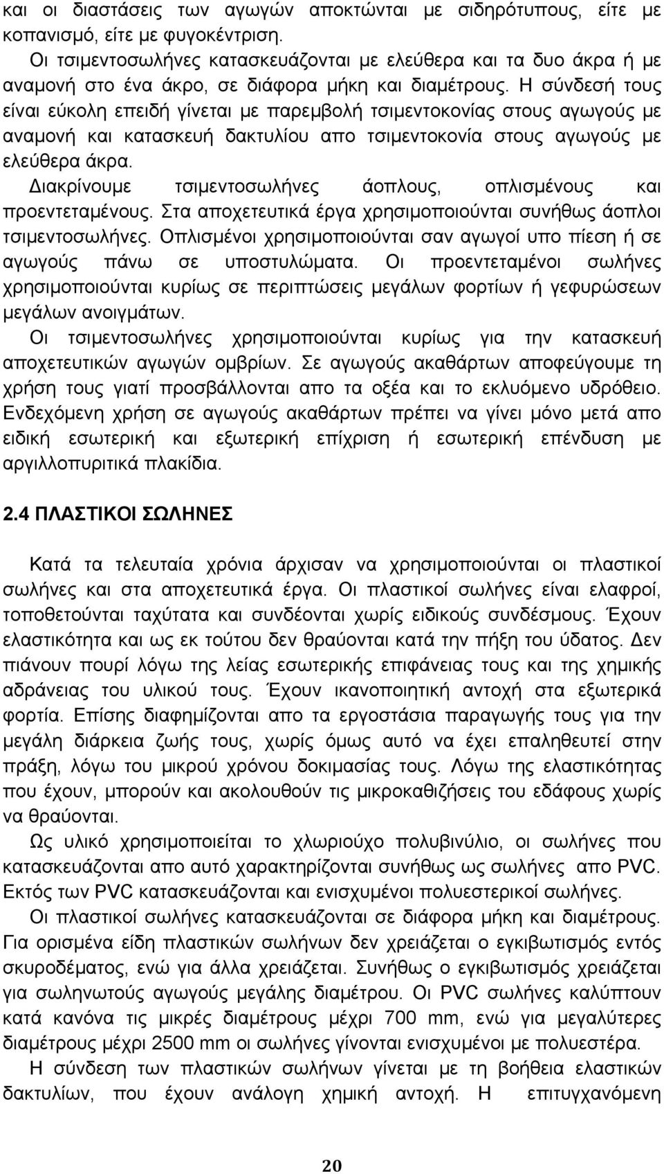 Η σύνδεσή τους είναι εύκολη επειδή γίνεται με παρεμβολή τσιμεντοκονίας στους αγωγούς με αναμονή και κατασκευή δακτυλίου απο τσιμεντοκονία στους αγωγούς με ελεύθερα άκρα.