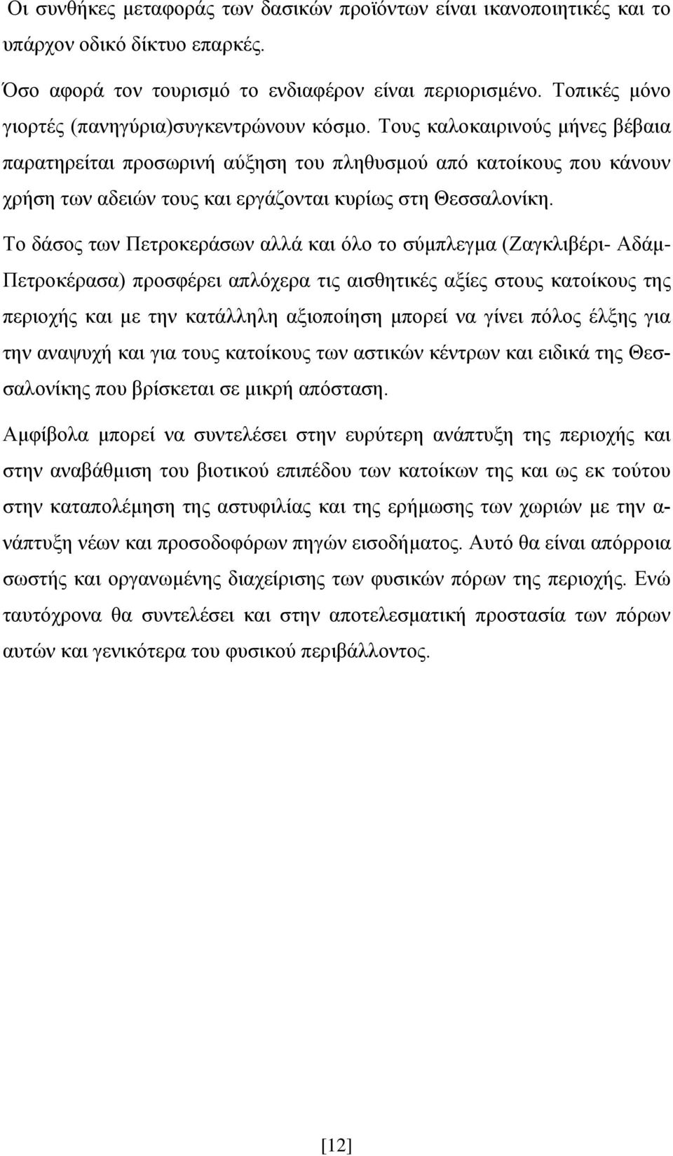 Τους καλοκαιρινούς μήνες βέβαια παρατηρείται προσωρινή αύξηση του πληθυσμού από κατοίκους που κάνουν χρήση των αδειών τους και εργάζονται κυρίως στη Θεσσαλονίκη.