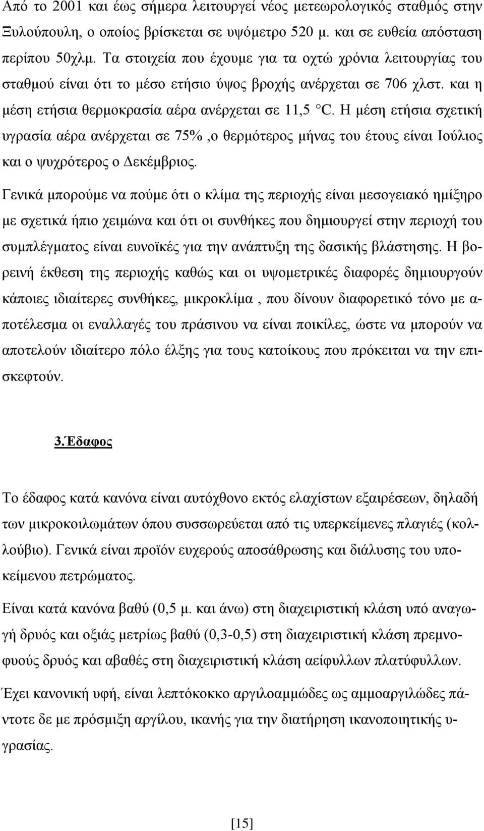 Η μέση ετήσια σχετική υγρασία αέρα ανέρχεται σε 75%,ο θερμότερος μήνας του έτους είναι Ιούλιος και ο ψυχρότερος ο Δεκέμβριος.