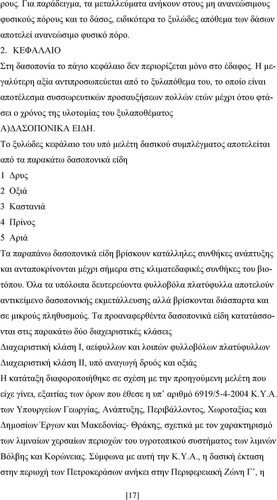 Η μεγαλύτερη αξία αντιπροσωπεύεται από το ξυλαπόθεμα του, το οποίο είναι αποτέλεσμα συσσωρευτικών προσαυξήσεων πολλών ετών μέχρι ότου φτάσει ο χρόνος της υλοτομίας του ξυλαποθέματος Α)ΔΑΣΟΠΟΝΙΚΑ ΕΙΔΗ.